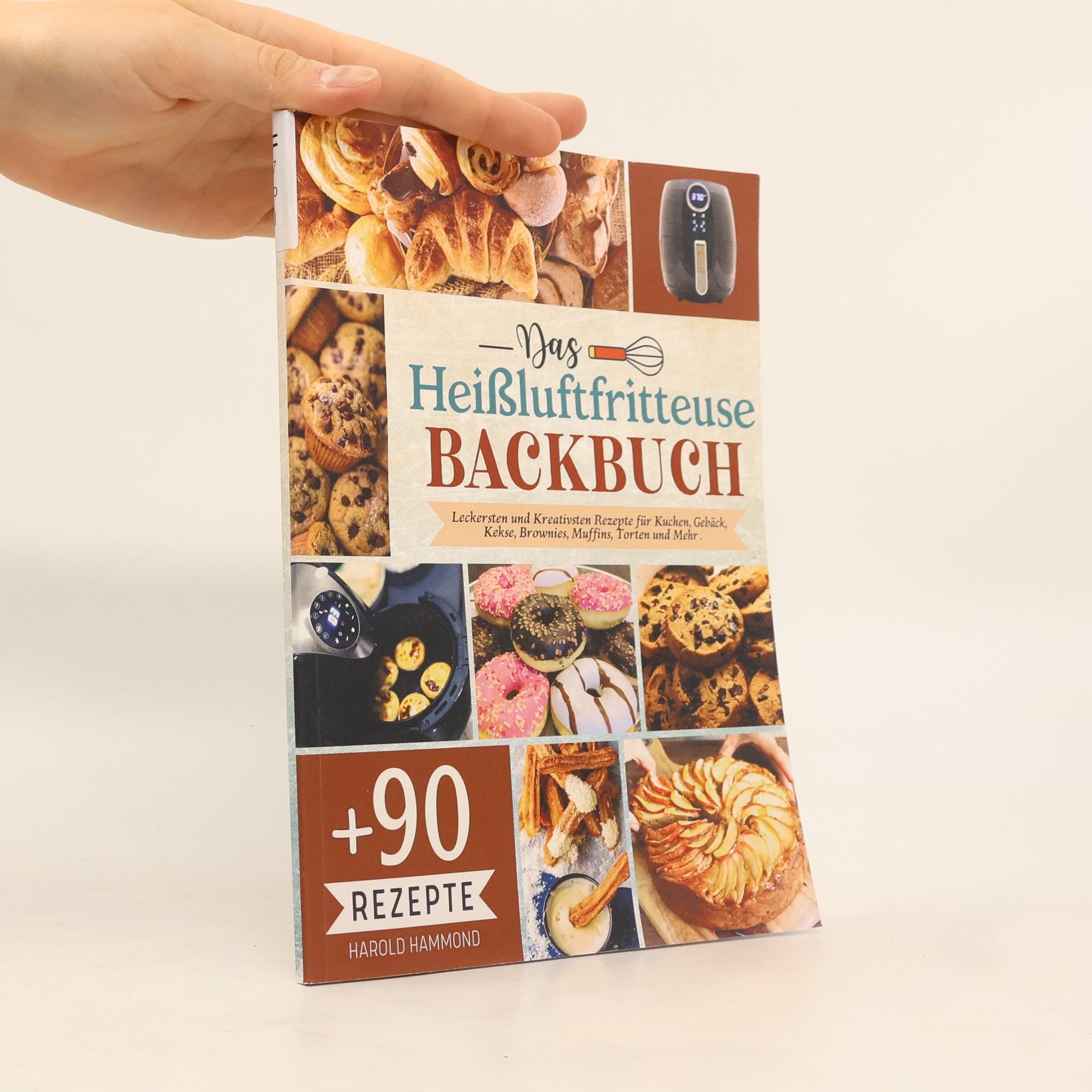 Harold Hammond Das Heißluftfritteuse Backbuch: Mit über 90 leckersten und kreativsten Rezepte für Kuchen, Gebäck, Kekse, Brownies, Muffins, Torten und mehr
