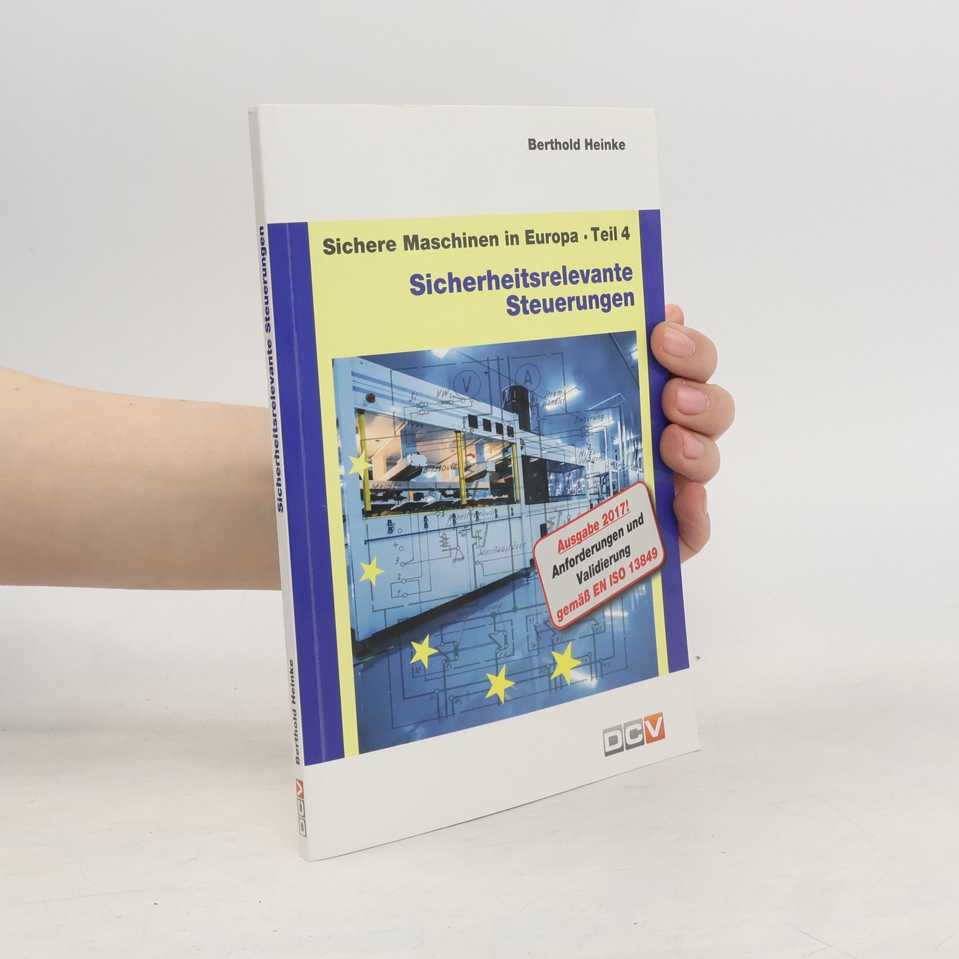 Christian Heinke Sichere Maschinen in Europa - 4: Sicherheitsrelevante Steuerungen - Ausgabe 2017!