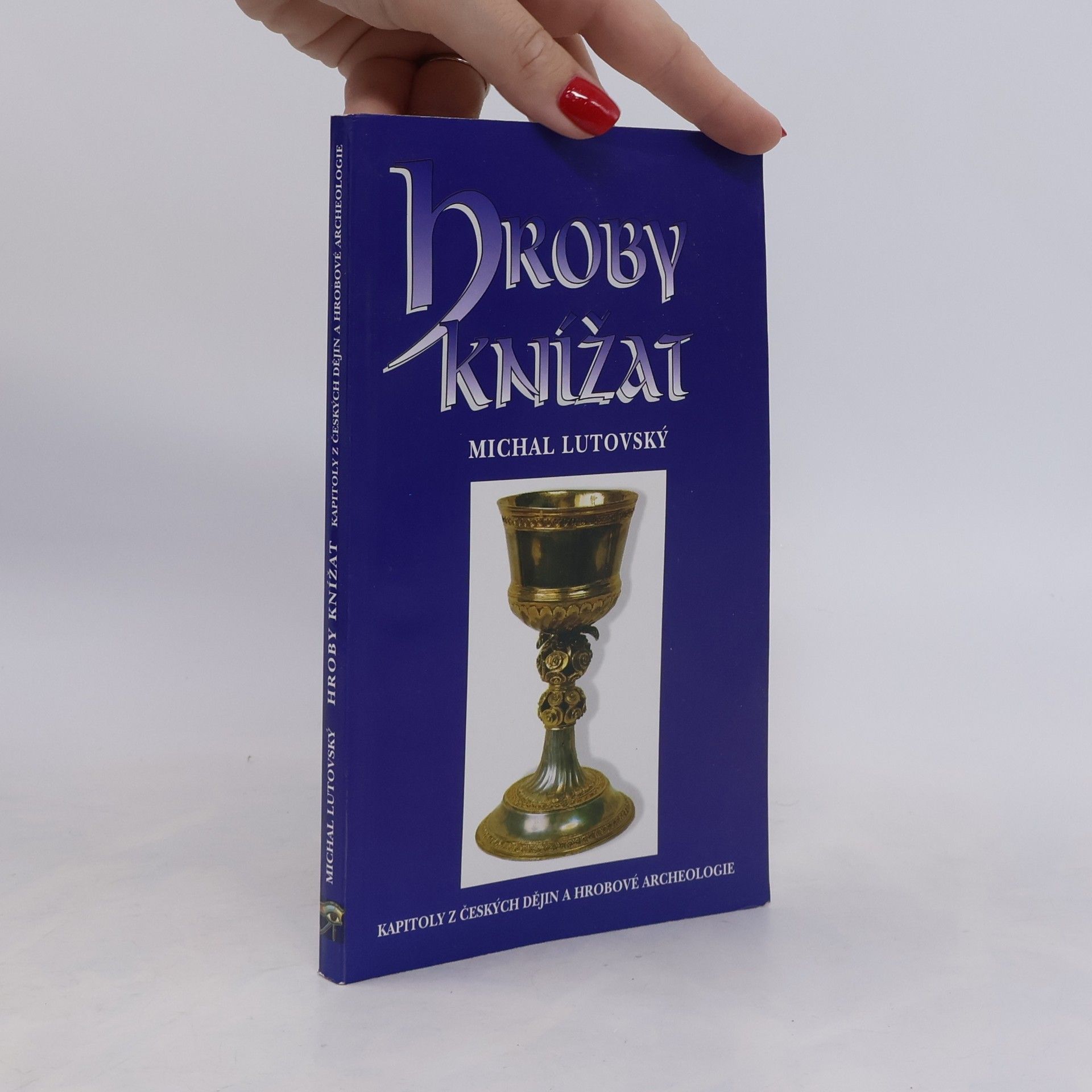 Michal Lutovský Hroby knížat : kapitoly z českých dějin a hrobové archeologie