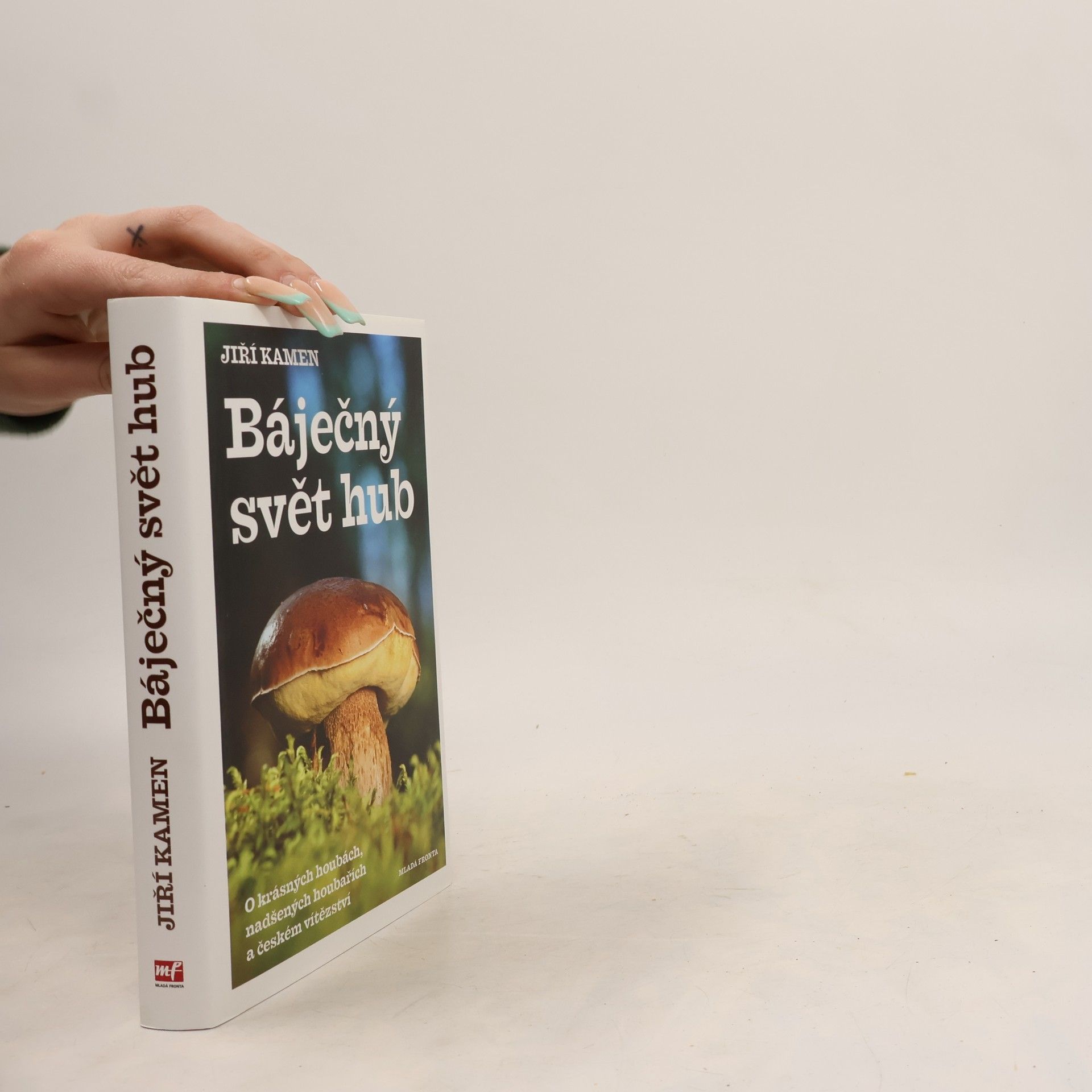 Jiří Kamen Báječný svět hub: O krásných houbách, nadšených houbařích a českém vítězství