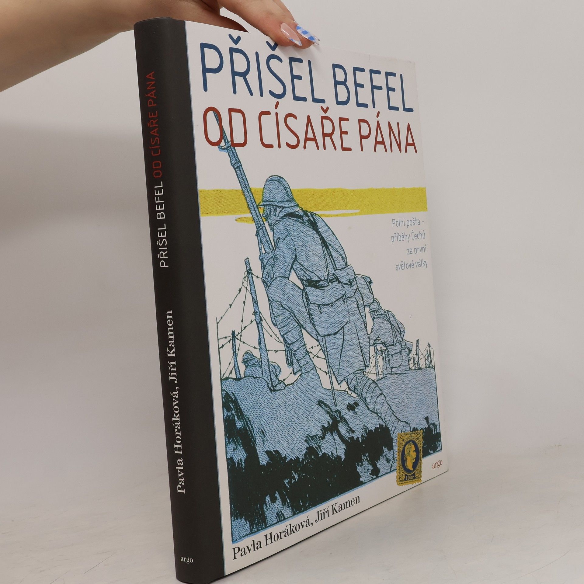 Pavla Horáková Přišel befel od císaře pána: Polní pošta. Příběhy Čechů za první světové války