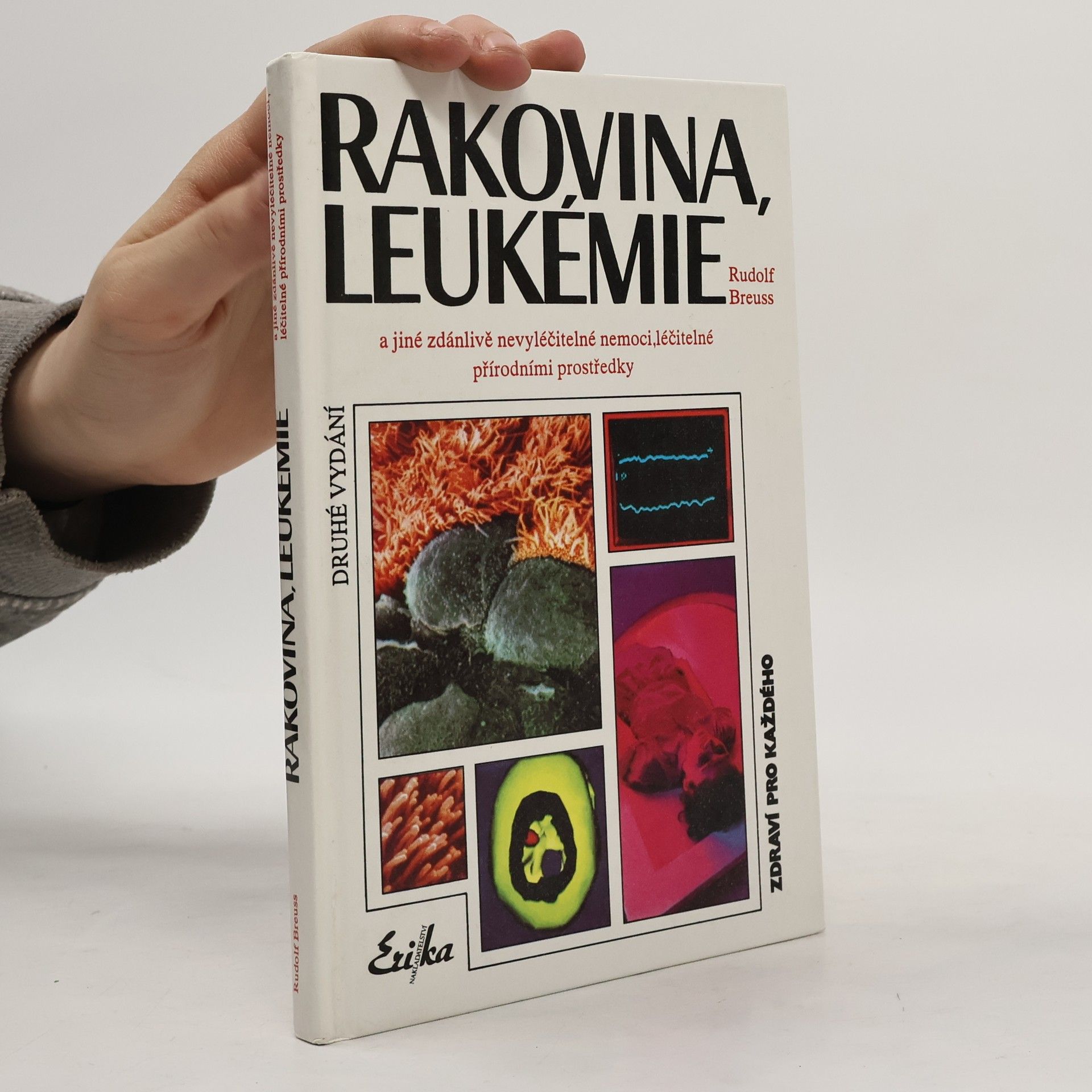 Rudolf Breuß Rakovina, leukémie a jiné zdánlivě nevyléčitelné nemoci, které jsou léčitelné přírodními prostředky: Záznamy z tisíců zkušeností k blahu všeho lidstva na přání mnoha vyléčených pacientů a také na přání dobrých lékařů