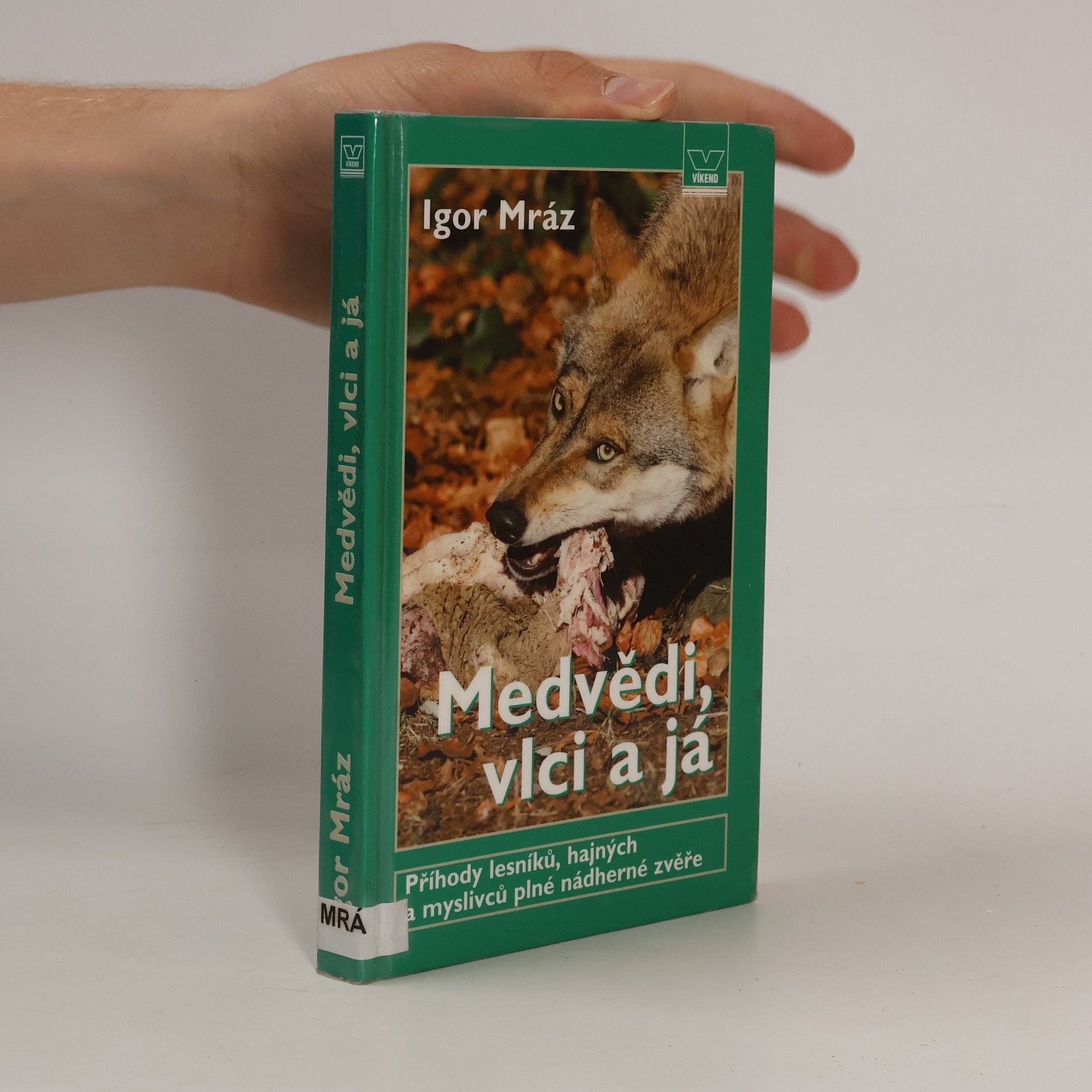 Igor Mráz Medvědi, vlci a já. Příhody lesníků, hajných a myslivců, plné nádherné zvěře