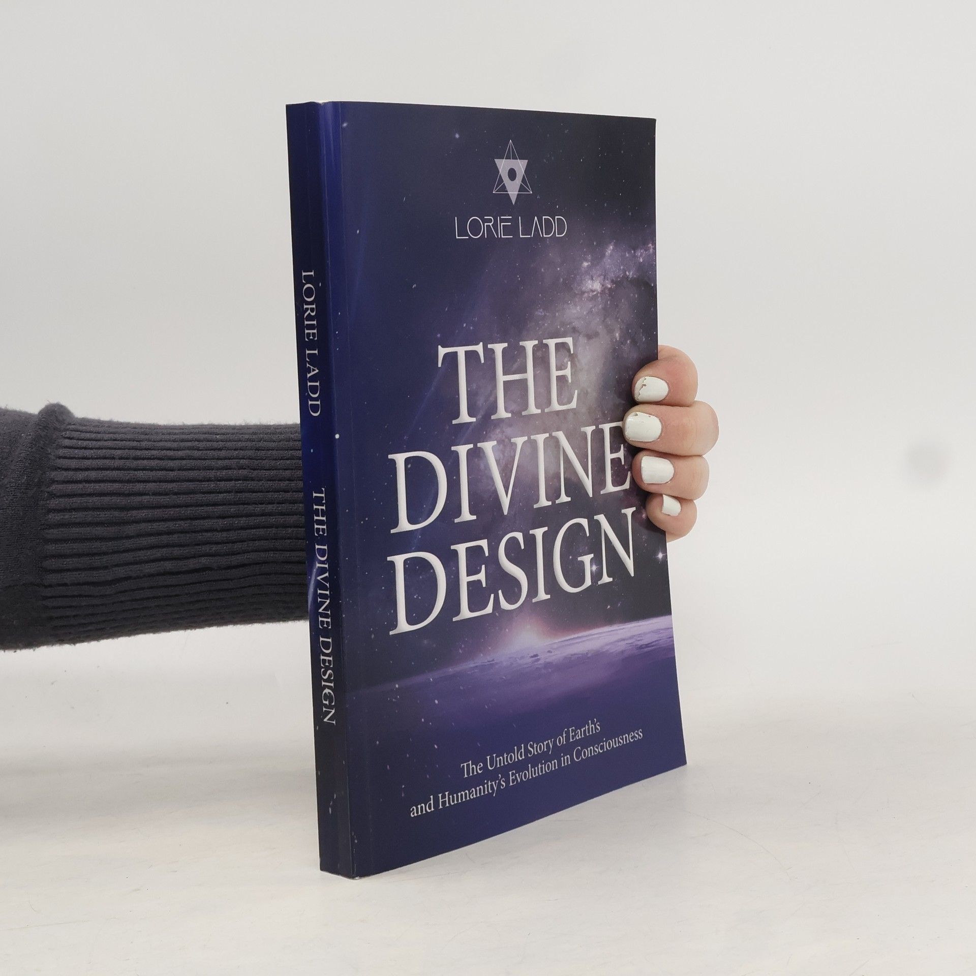 Lorie Ladd The Divine Design: The Untold History of Earth's and Humanity's Evolution in Consciousness