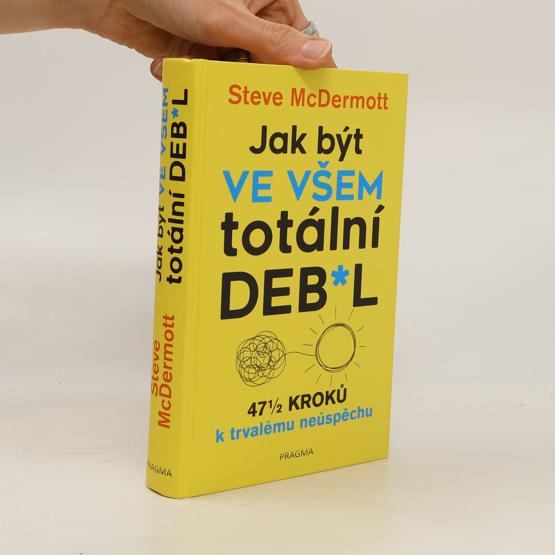Steve McDermott Jak být ve všem totální deb*l : 47½ kroků k trvalému neúspěchu