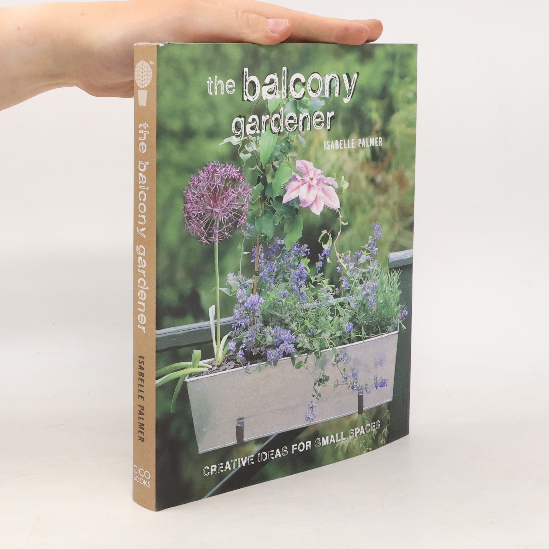 Isabelle Palmer The balcony gardener : creative ideas for small spaces