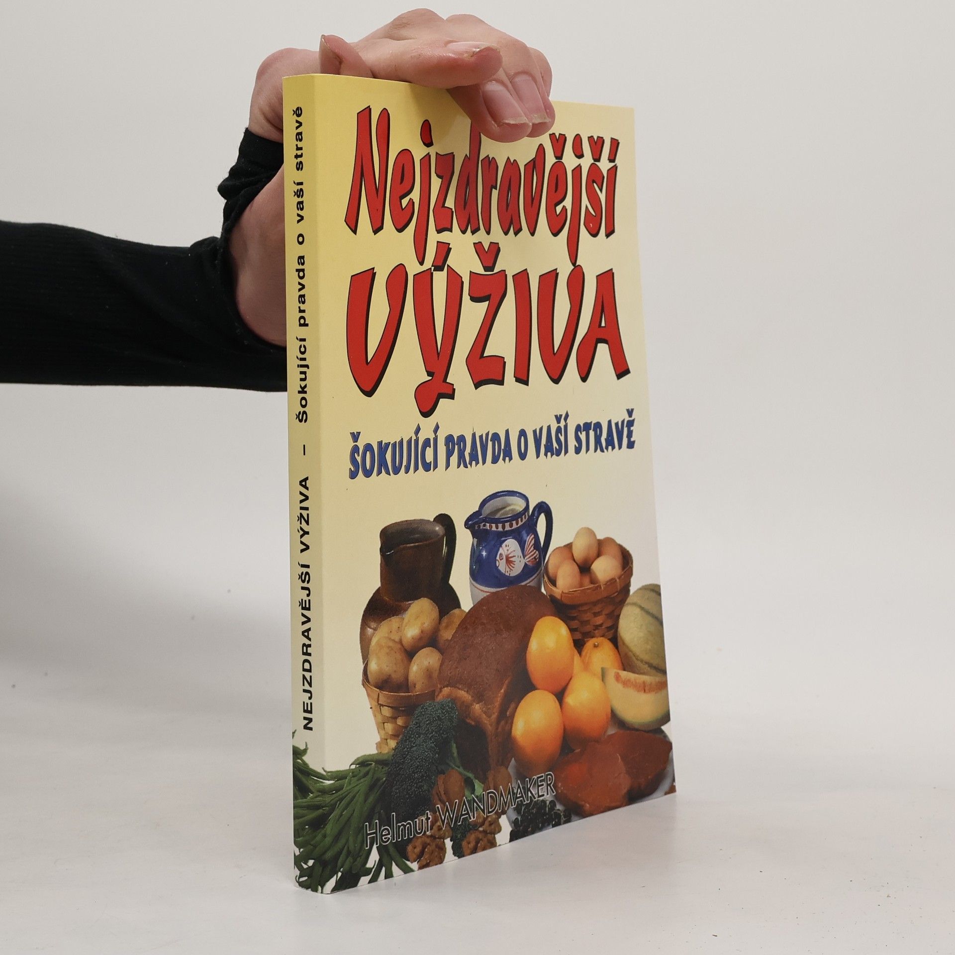 Helmut Wandmaker Šokující pravda o vaší stravě : chceš být zdravý? zapomeň na hrnec na vaření