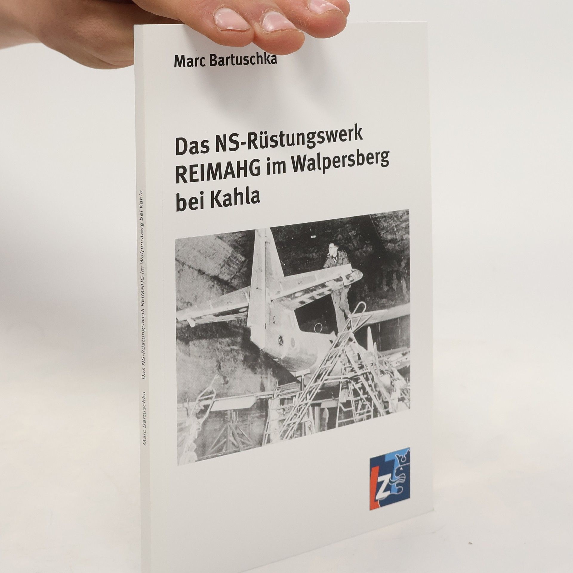 Marc Bartuschka Das NS-Rüstungswerk REIMAHG im Walpersberg bei Kahla