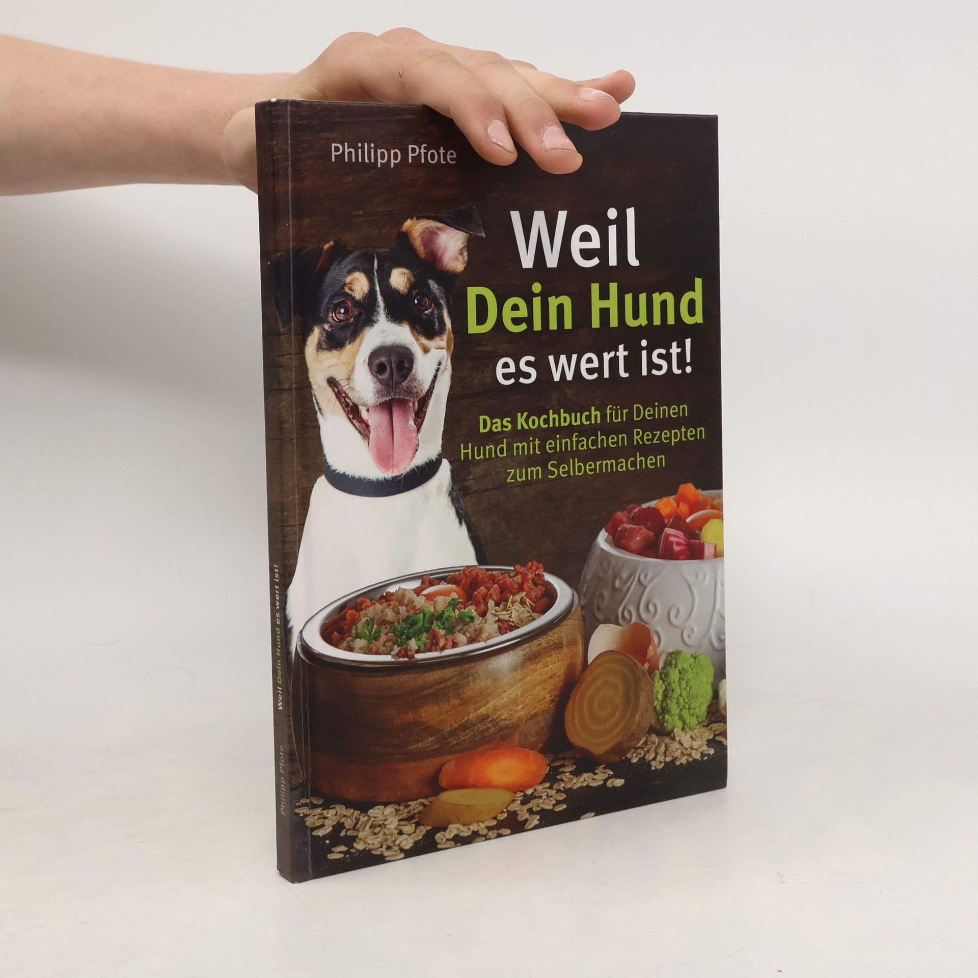 Philipp Pfote - Ratgeber aus Tierliebe: Weil dein Hund es wert ist! Das Kochbuch für deinen Hund mit einfachen Rezepten zum Selbermachen