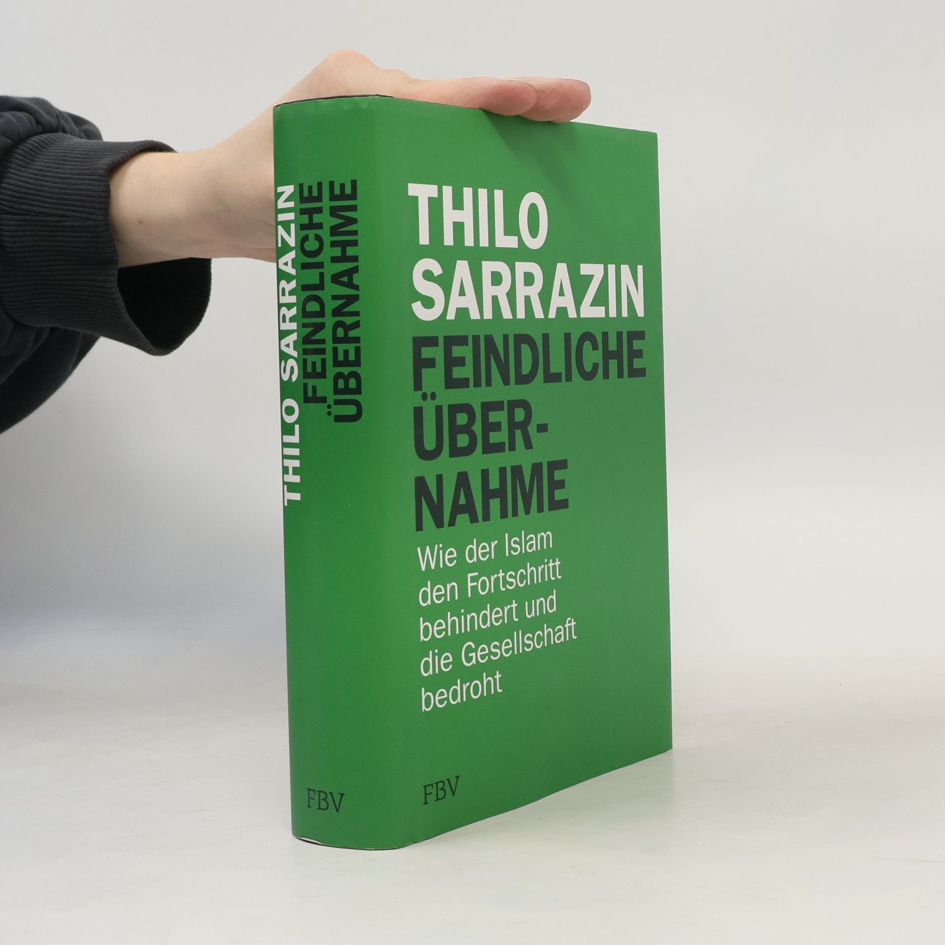 Thilo Sarrazin Feindliche Übernahme : wie der Islam den Fortschritt behindert und die Gesellschaft bedroht