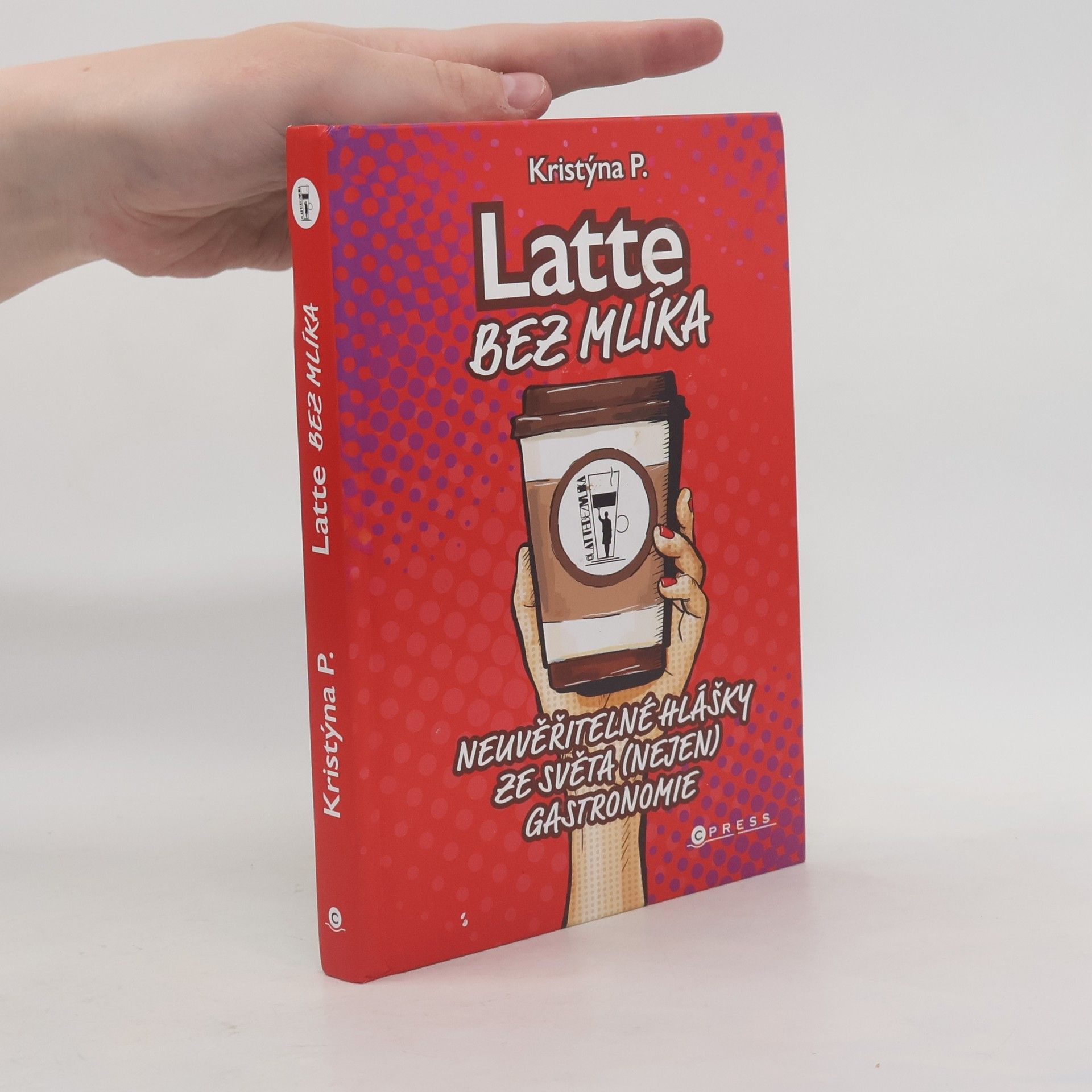 Kristýna P Latte bez mlíka : neuvěřitelné hlášky ze světa (nejen) gastronomie