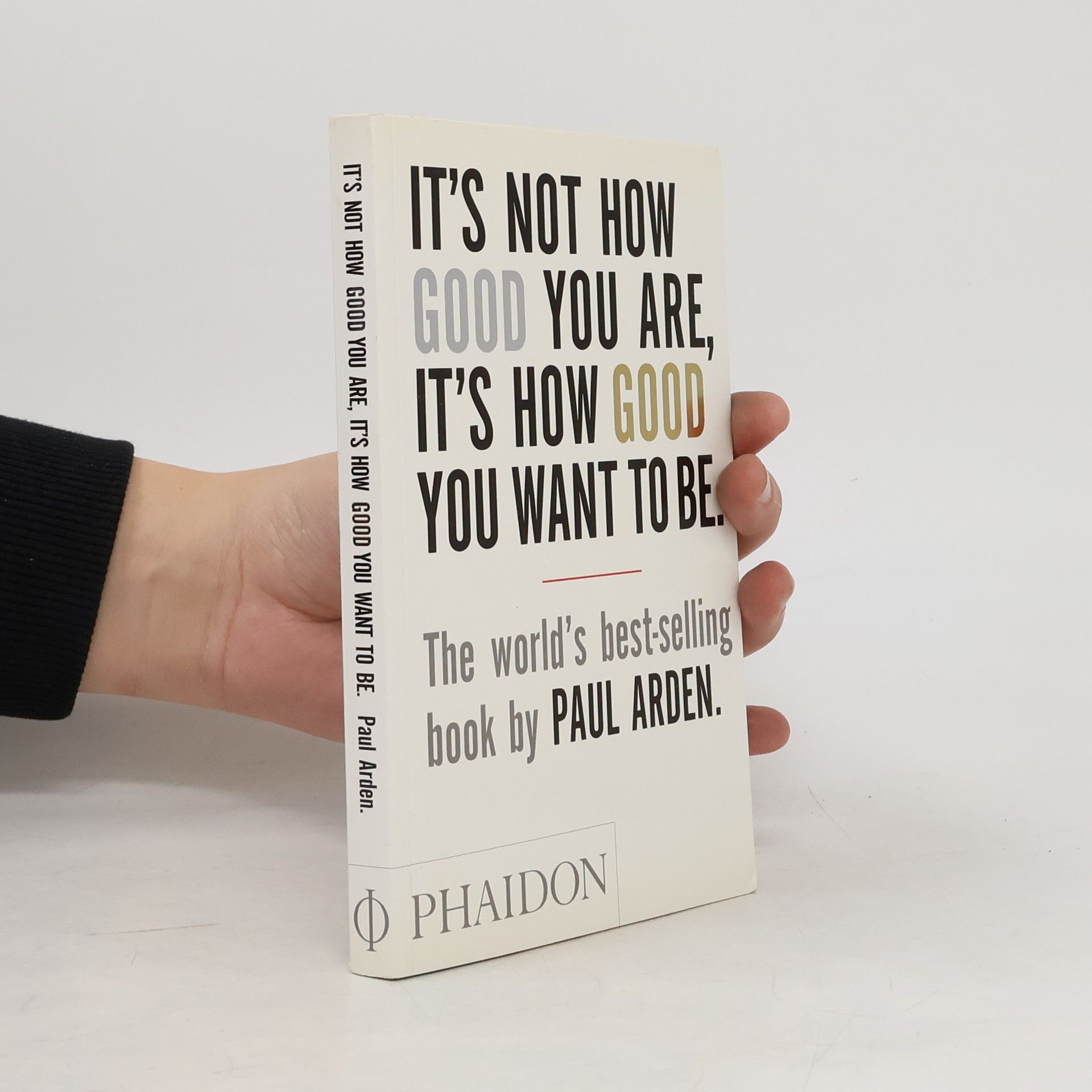 Paul Arden It's Not How Good You Are, It's How Good You Want To Be