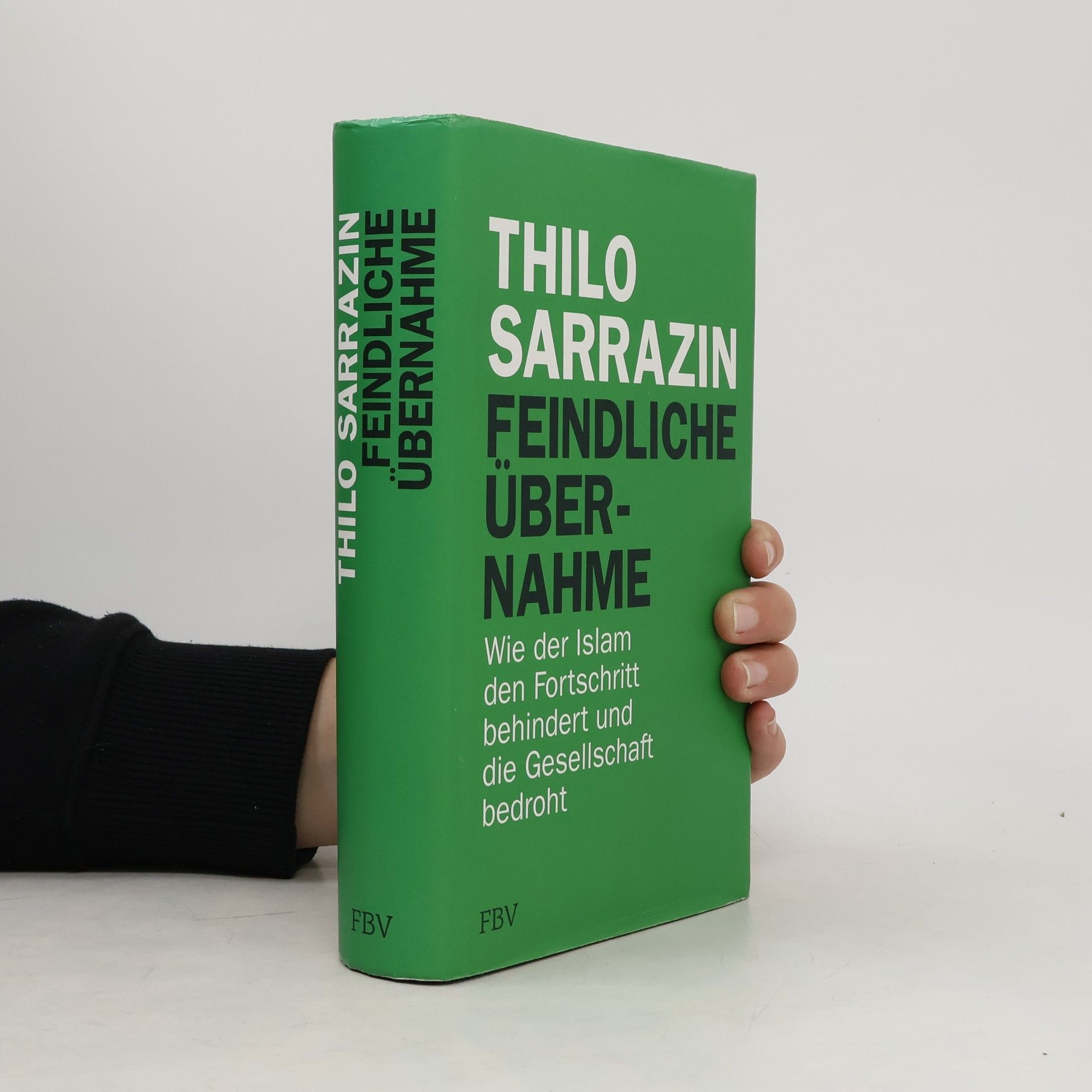 Thilo Sarrazin Feindliche Übernahme : wie der Islam den Fortschritt behindert und die Gesellschaft bedroht