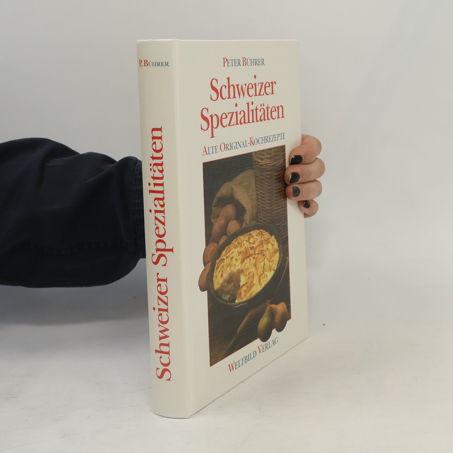 Peter Bührer Schweizer Spezialitäten : alte Orig.-Kochrezepte