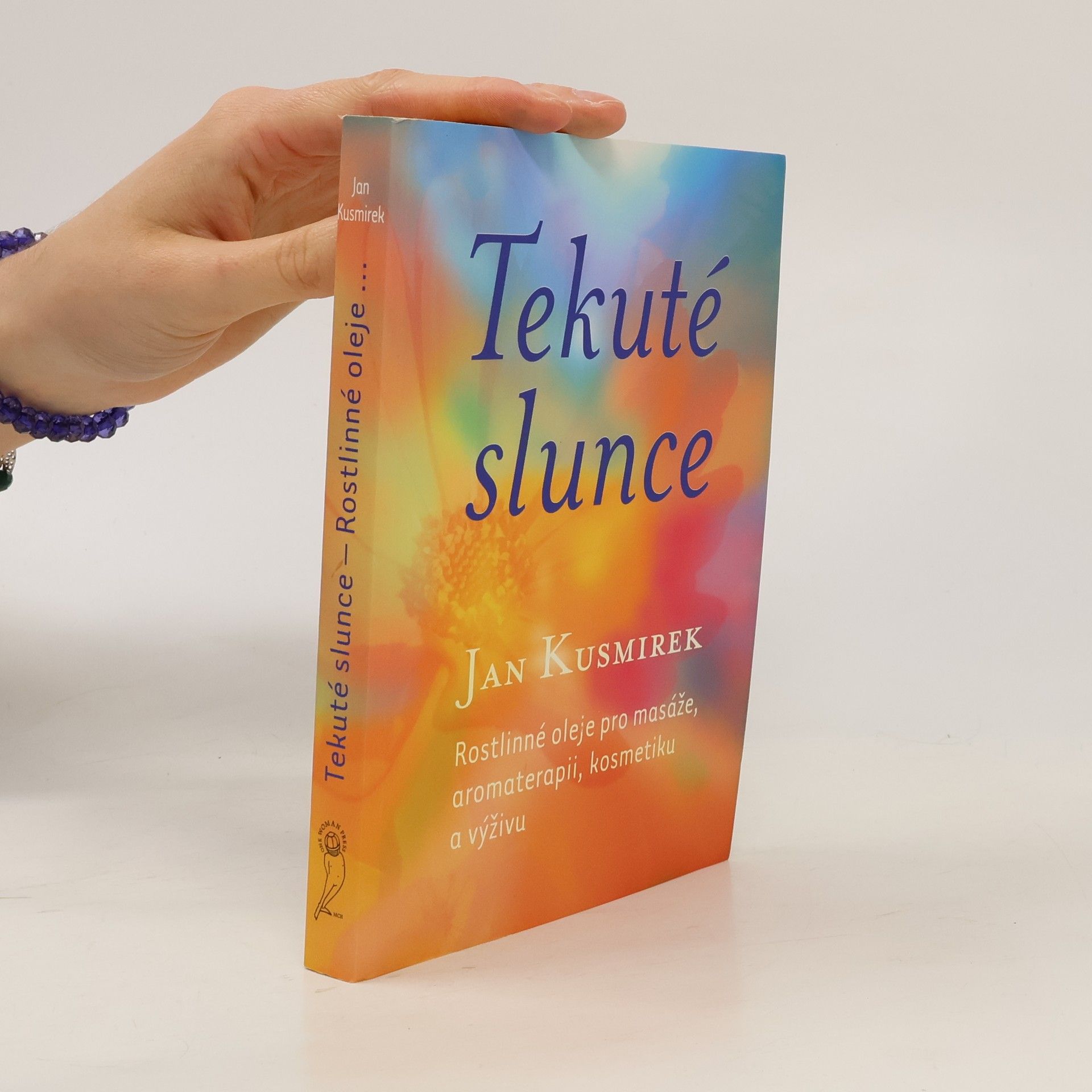 Tekuté slunce. Rostlinné oleje pro masáže, aromaterapii, kosmetiku a výživu
