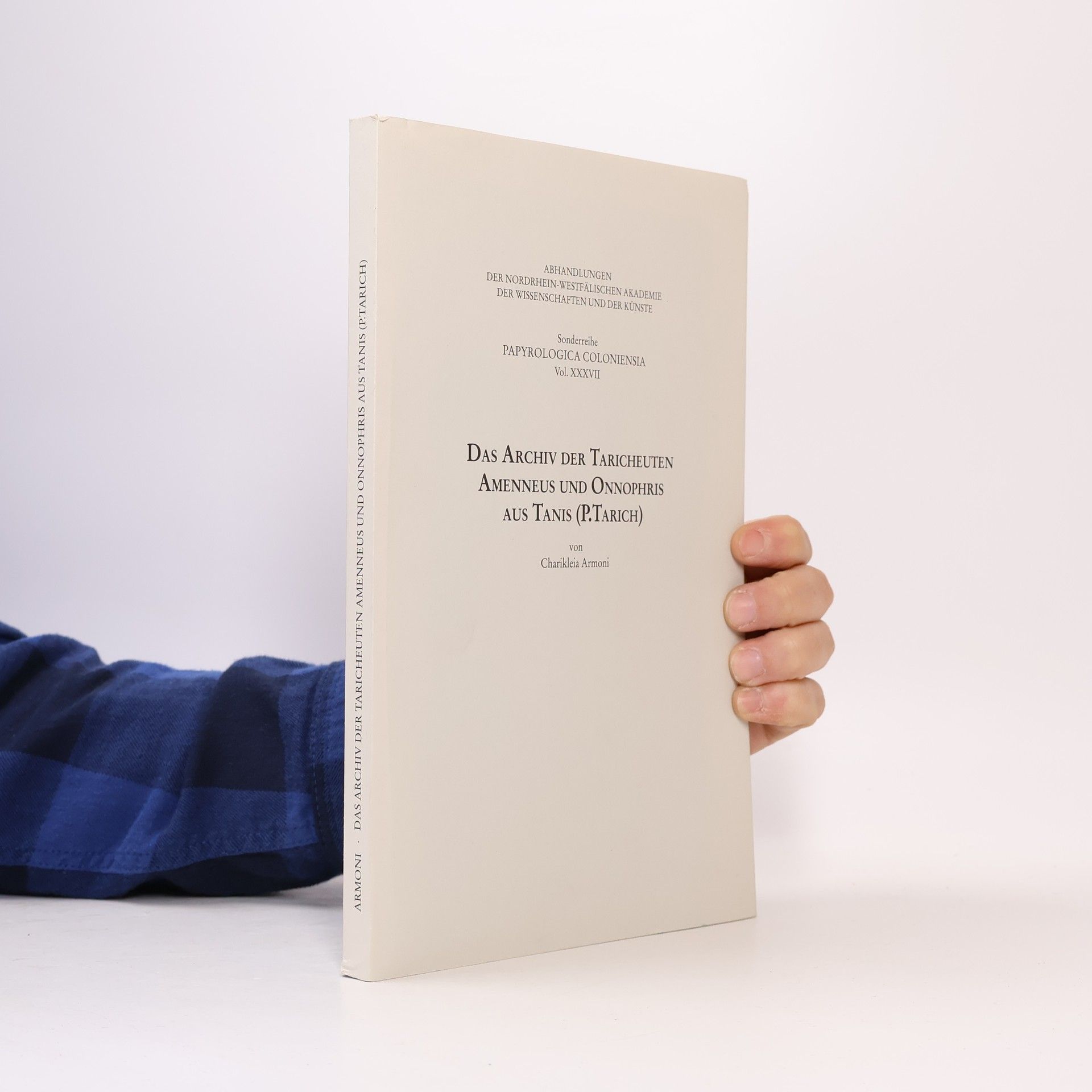Charikleia A. Armoni Sonderreihe der Abhandlungen Papyrologica Coloniensia - 37: Das Archiv der Taricheuten Amenneus und Onnophris aus Tanis (P.Tarich)