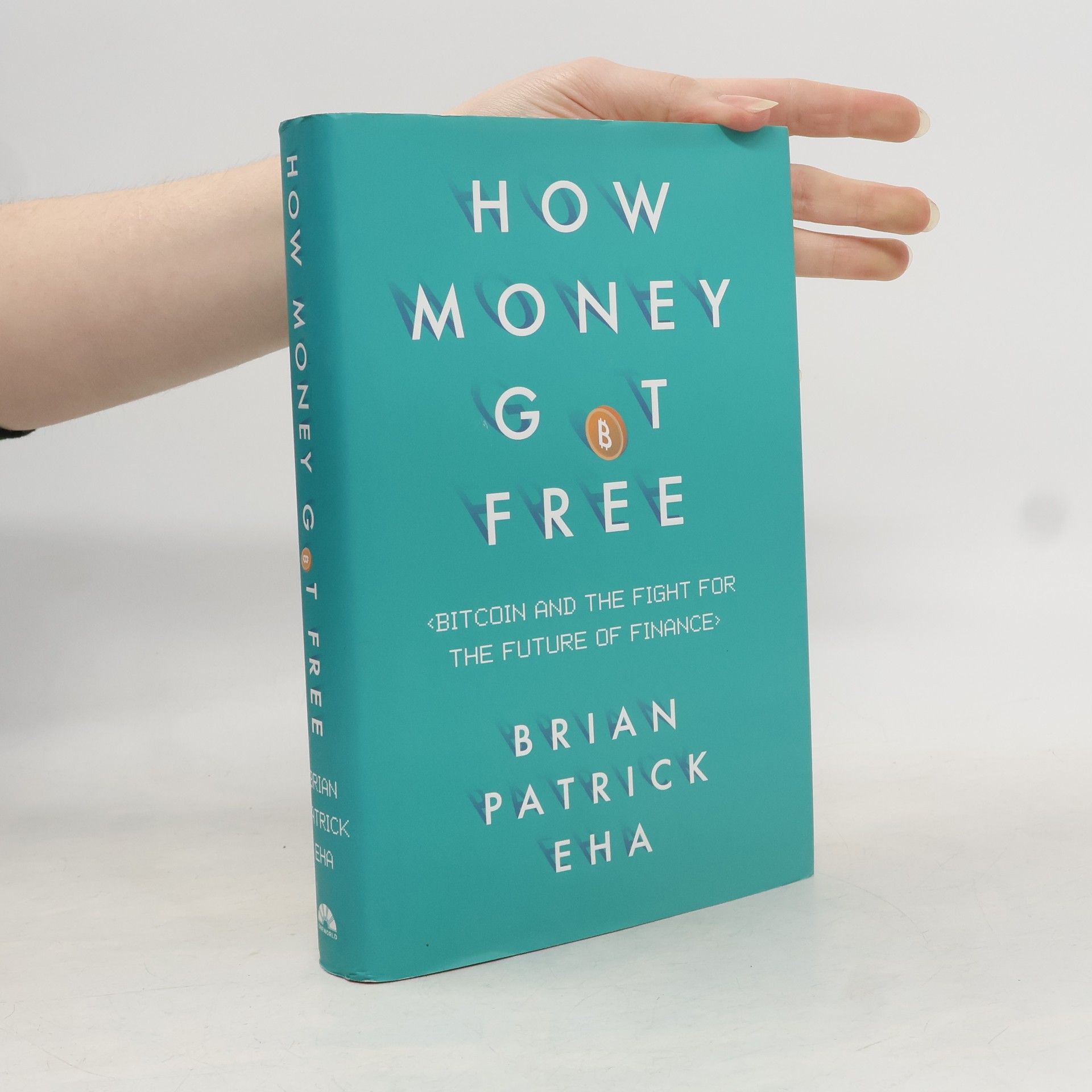 Brian Patrick Eha How money got free : Bitcoin and the fight for the future of finance