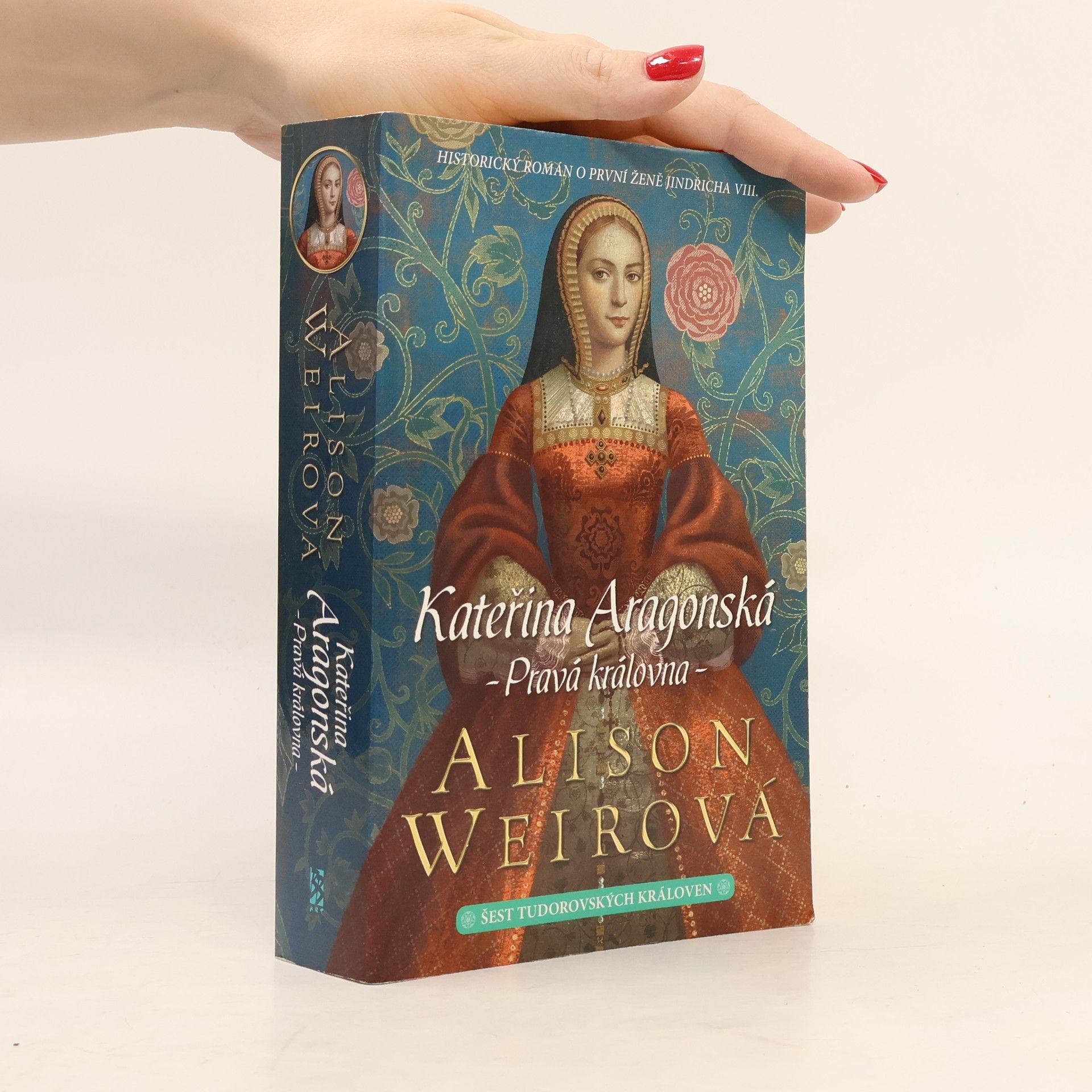 Alison Weir Šest tudorovských královen. Kateřina Aragonská : Pravá královna