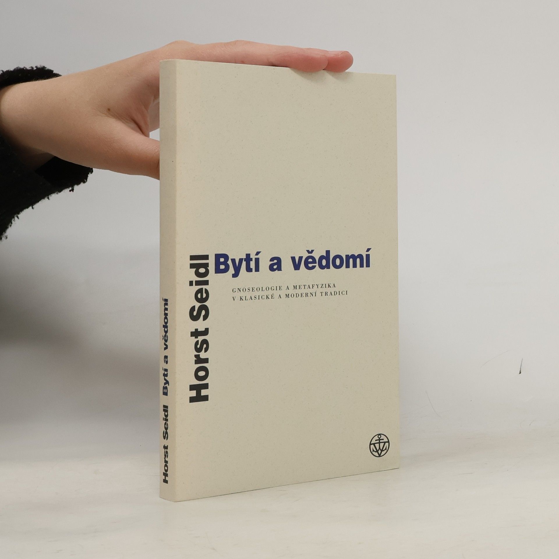Horst Seidl Bytí a vědomí: Gnoseologie a metafyzika v klasické a moderní tradici