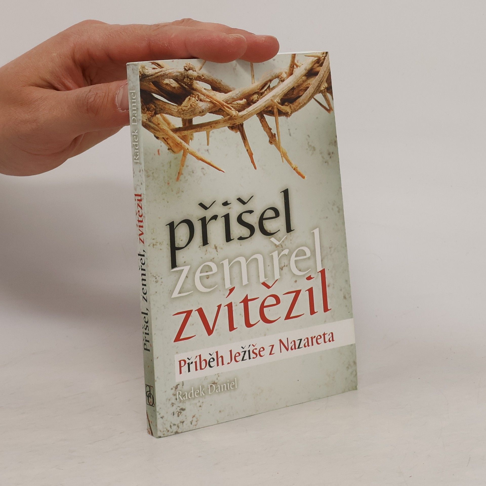 Radek Daniel Přišel, zemřel, zvítězil. Příběh Ježíše z Nazareta