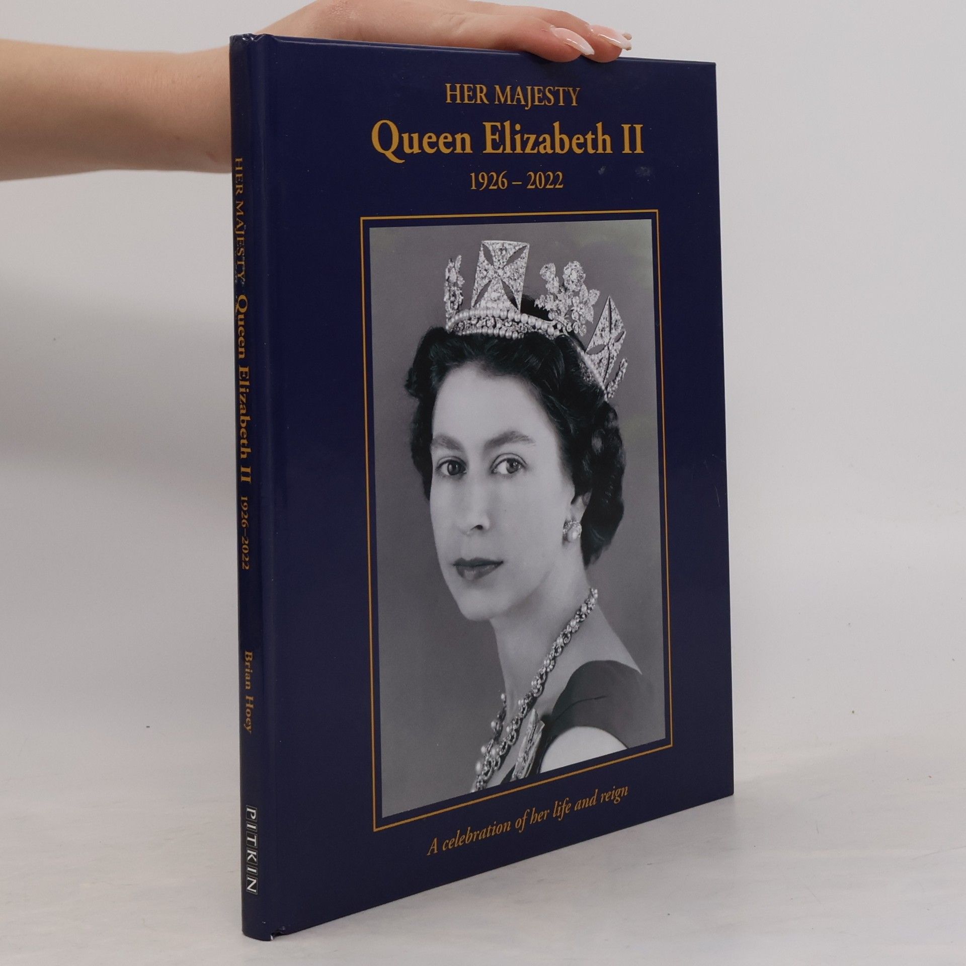 Brian Hoey Her Majesty Queen Elizabeth II: 1926-2022: A Celebration of Her Life and Reign