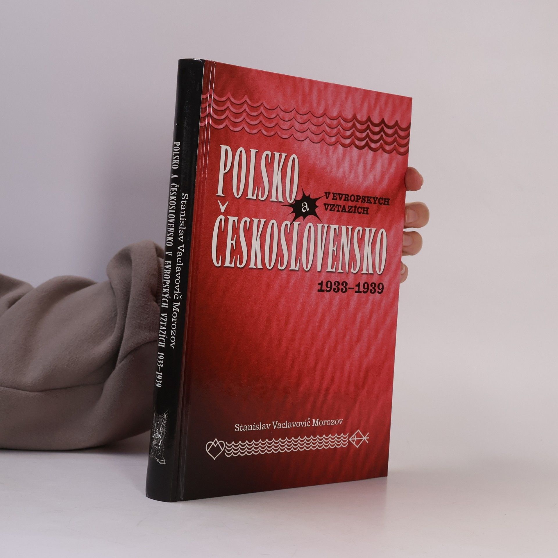 Stanislav Vaclavovič Morozov Polsko a Československo v evropských vztazích 1933-1939 : jak stoupenci Pilsudského bojovali za nové uspořádání Evropy