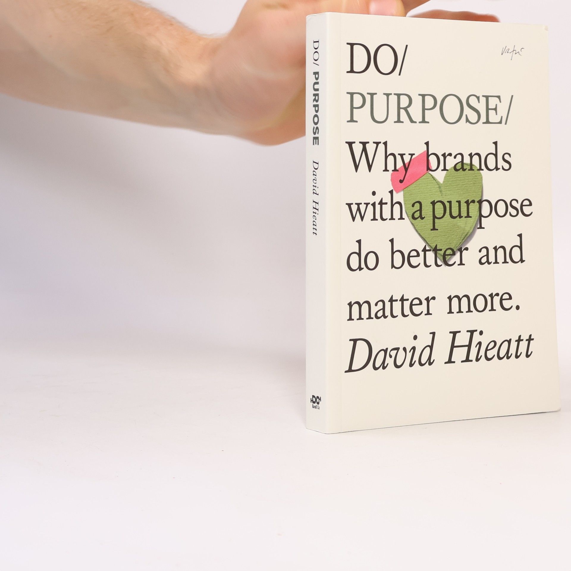 David Hieatt Do purpose : why brands with a purpose do better and matter more