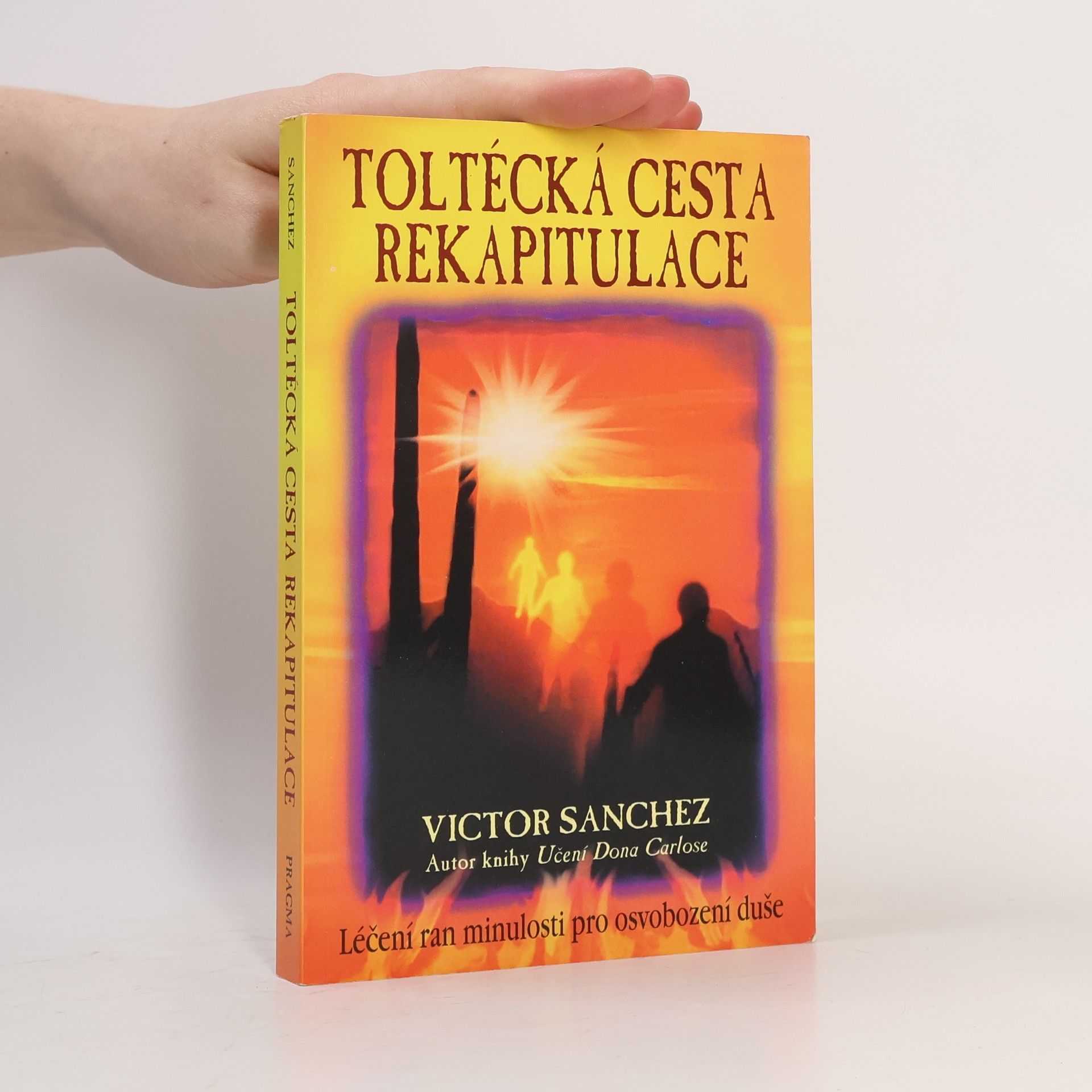 Víctor Sánchez Toltécká cesta rekapitulace : léčení ran minulosti pro osvobození duše