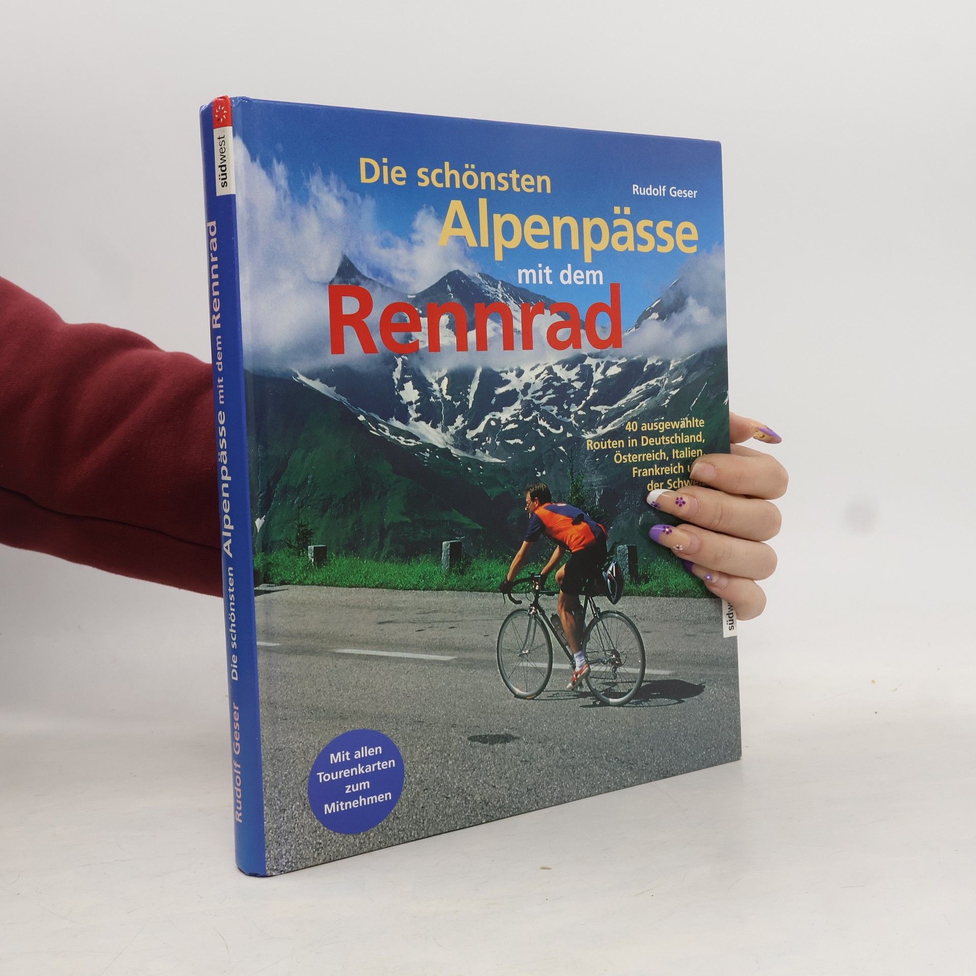 Rudolf Geser Die schönsten Alpenpässe mit dem Rennrad : 40 ausgewählte Routen in Deutschland, Österreich, Italien, Frankreich und der Schweiz
