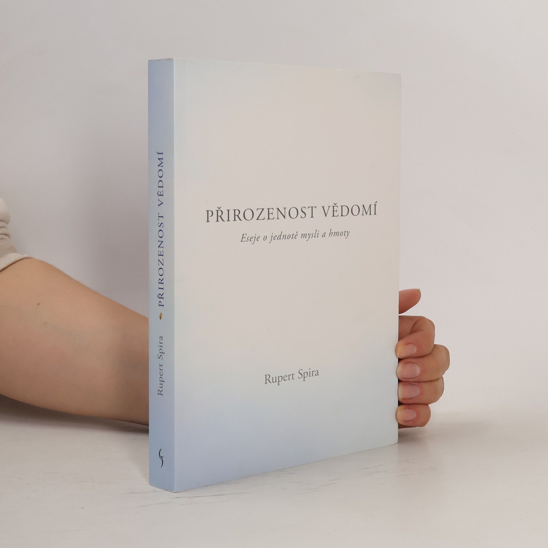 Rupert Spira Přirozenost vědomí - Eseje o jednotě mysli a hmoty