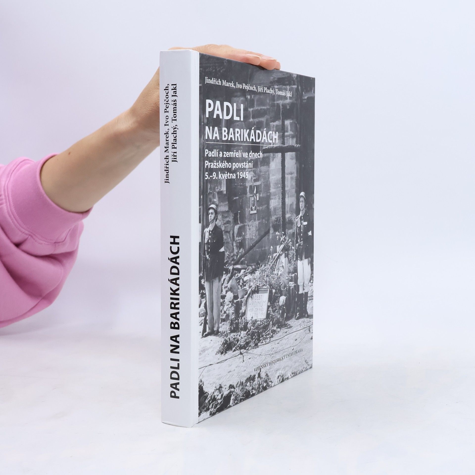 Padli na barikádách: Padlí a zemřelí ve dnech Pražského povstání 5.-9. května 1945