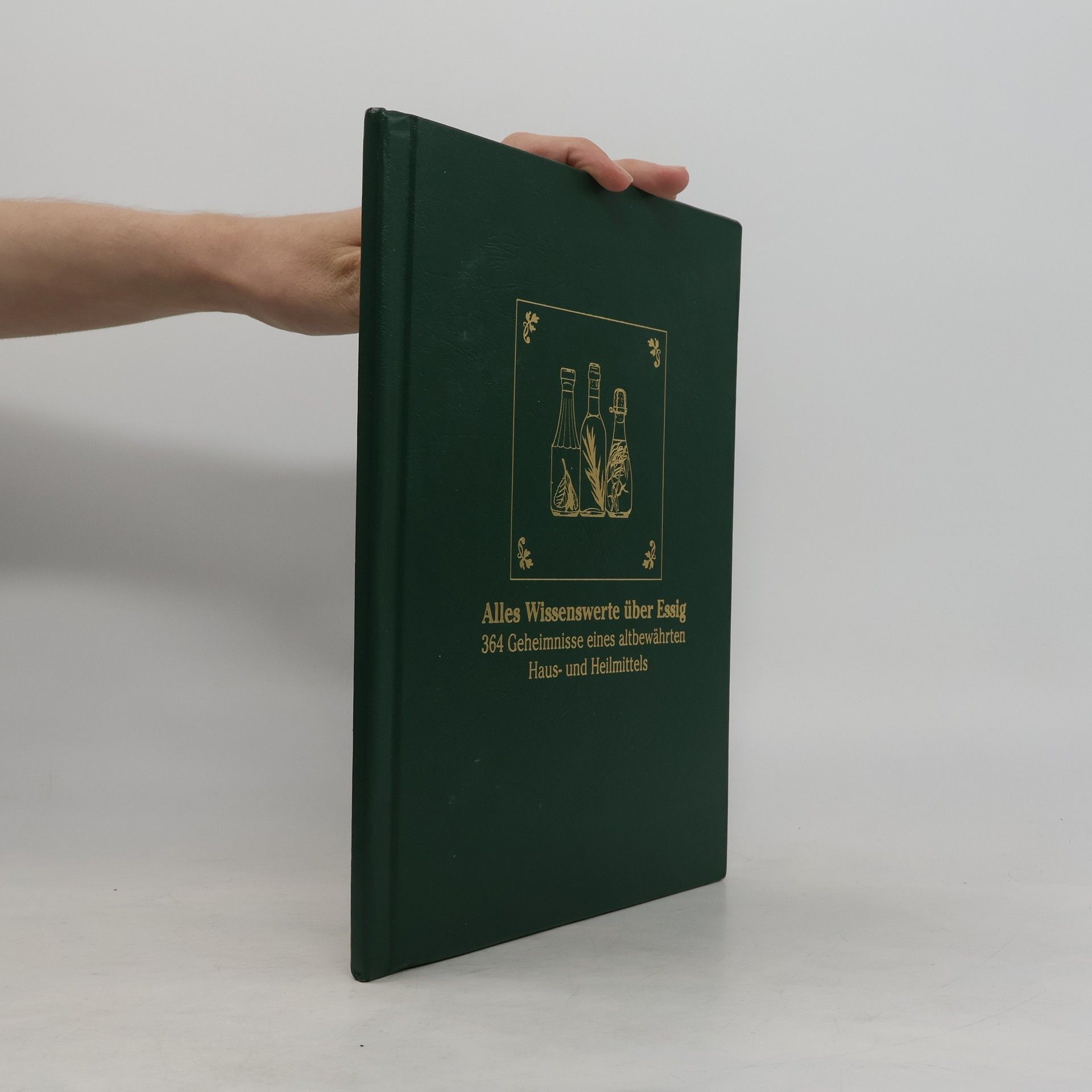 Autorenkollektiv Alles Wissenswerte über Essig. 364 Geheimnisse eines altbewährten Haus- und Heilmittels