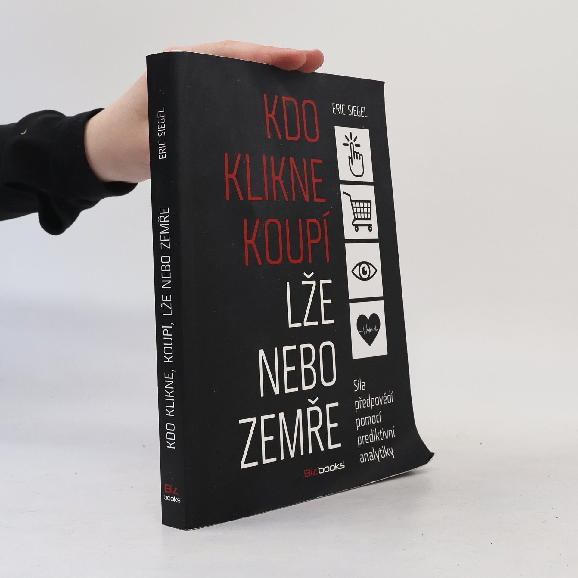 Eric Siegel Kdo klikne, koupí, lže nebo zemře: Síla předpovědí pomocí prediktivní analytiky