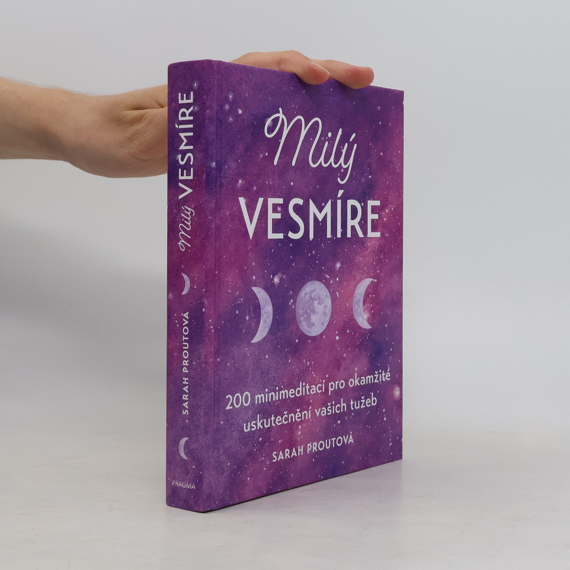 Sarah Prout Milý vesmíre : 200 minimeditací pro okamžité uskutečnění vašich tužeb