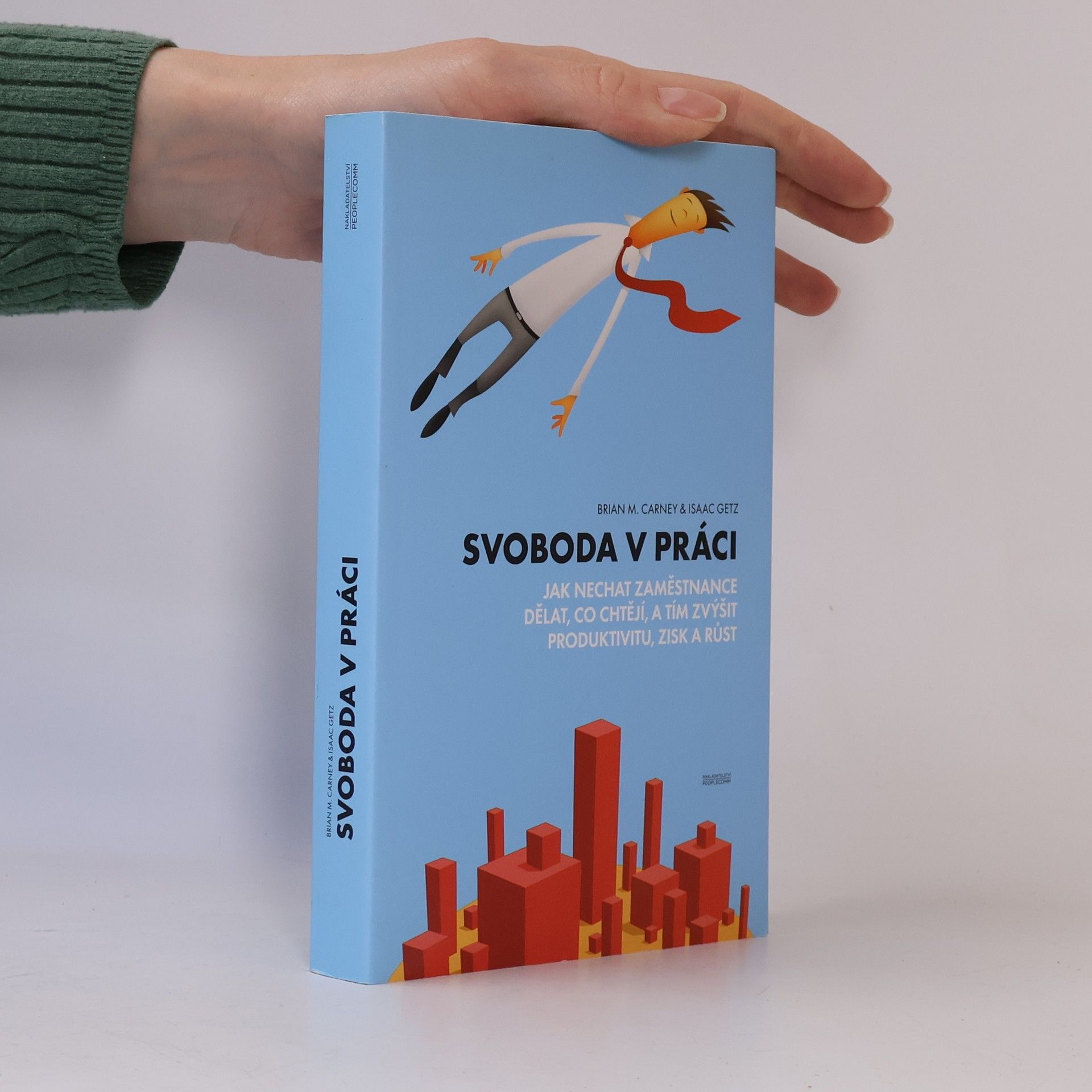 Brian M. Carney Svoboda v práci: jak nechat zaměstnance dělat, co chtějí, a tím zvýšit produktivitu, zisk a růst