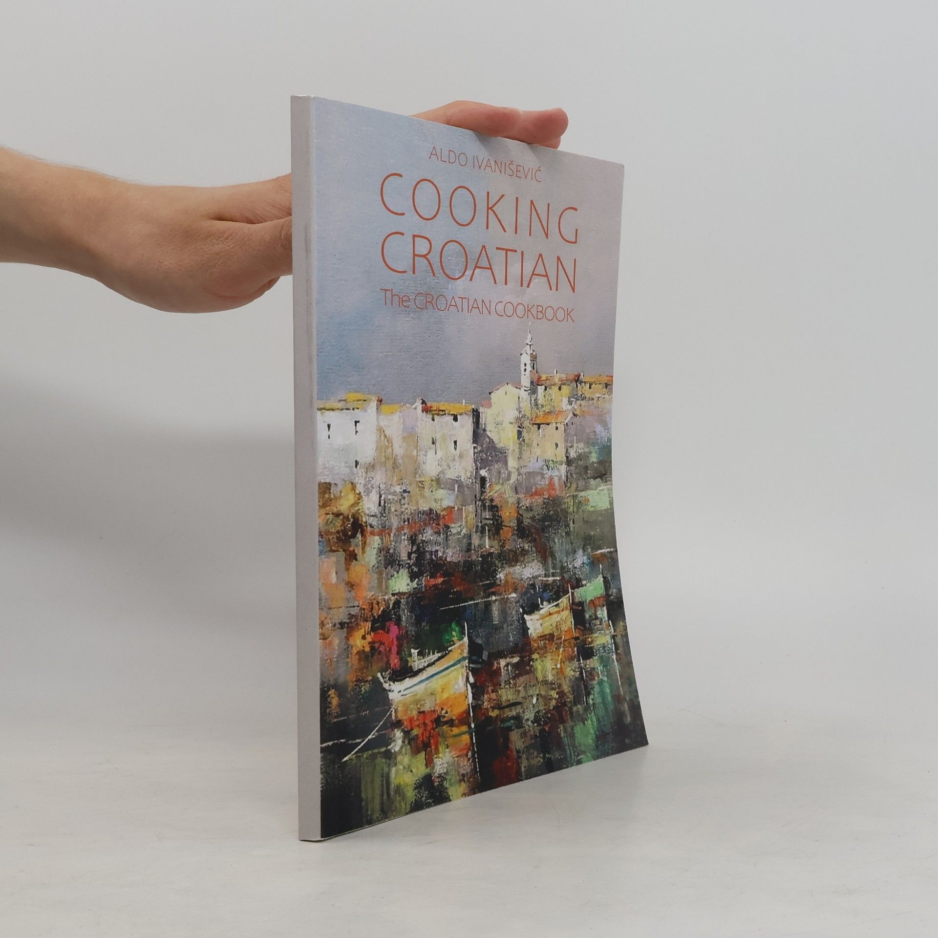 Aldo Ivanišević Cooking Croatian. The Croatian Cookbook