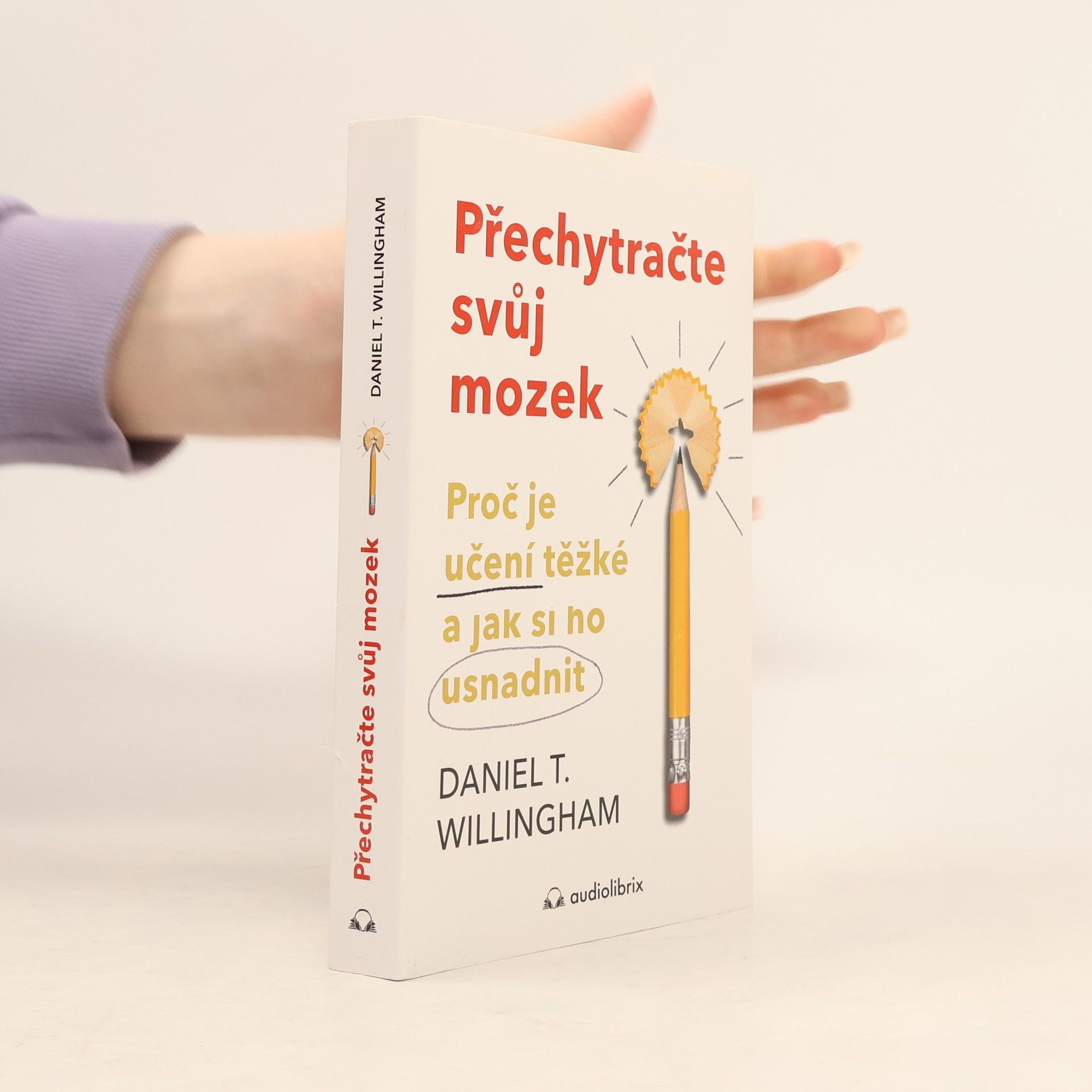 Daniel T. Willingham Přechytračte svůj mozek - Proč je učení těžké a jak si ho můžete usnadnit