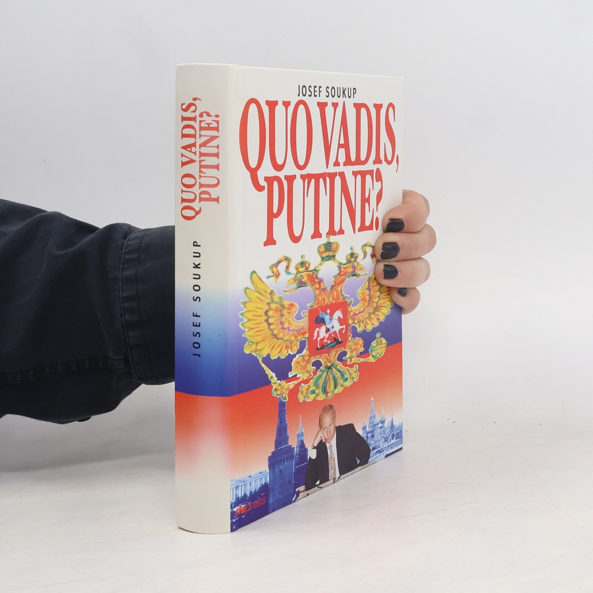 Josef Soukup Quo vadis, Putine? Nové Rusko v dějinných souvislostech