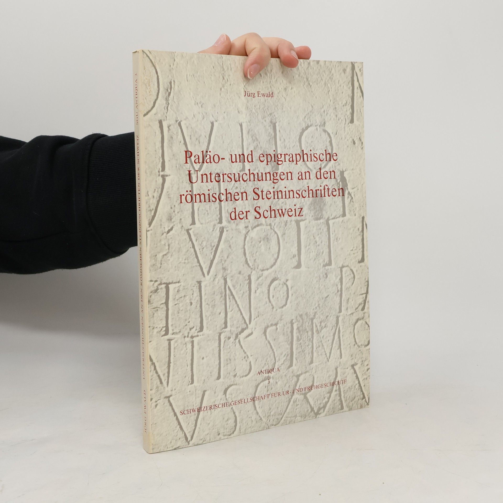 Jürg Ewald Paläo- und epigraphische Untersuchungen an den römischen Steinschriften der Schweiz