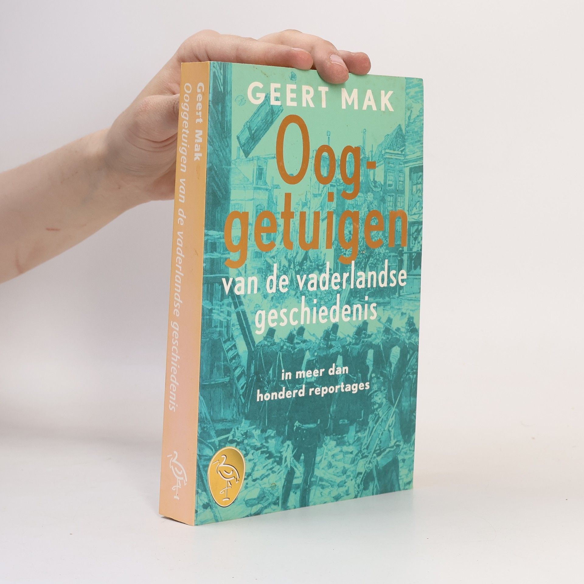 Geert Mak Ooggetuigen van de vaderlandse geschiedenis in meer dan honderd reportages
