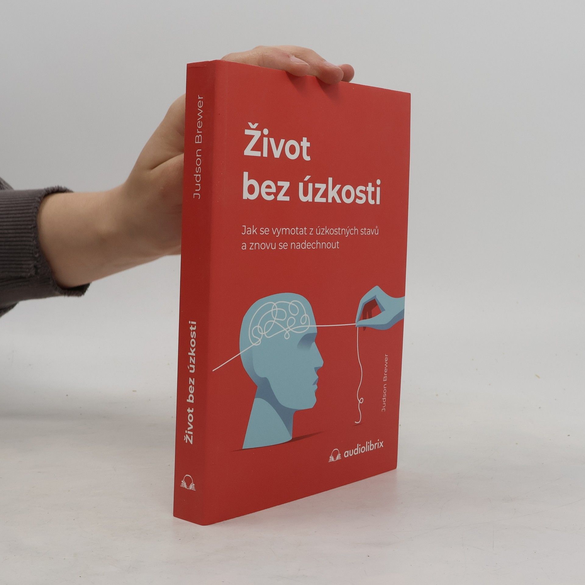 Judson Brewer Život bez úzkosti : jak se vymotat z úzkostných stavů a znovu se nadechnout