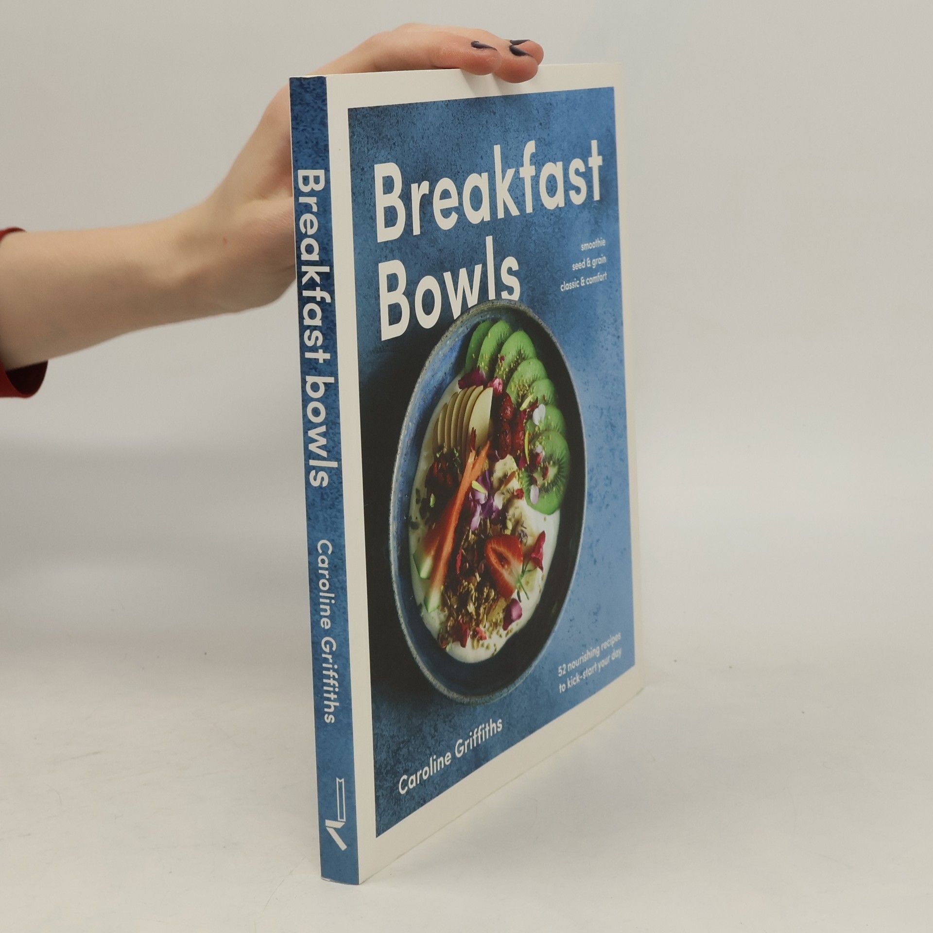 Caroline Griffiths Breakfast Bowls: 52 Nourishing Recipes to Kickstart Your Day