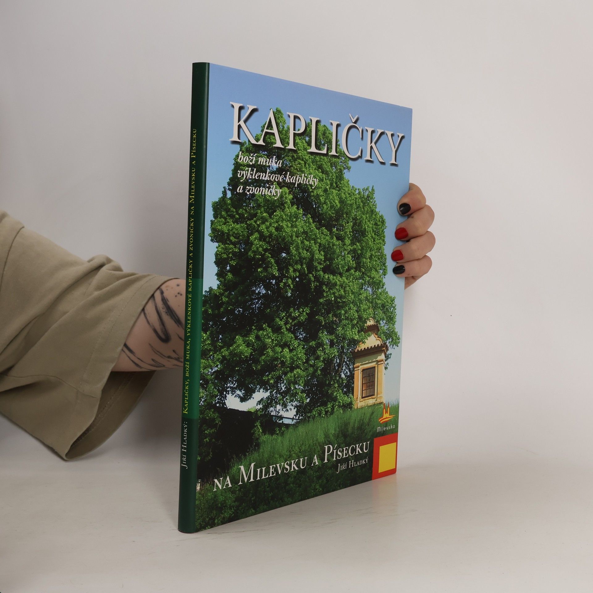 Jiří Hladký Kapličky. Boží muka, výklenkové kapličky a zvoničky na Milevsku a Písecku