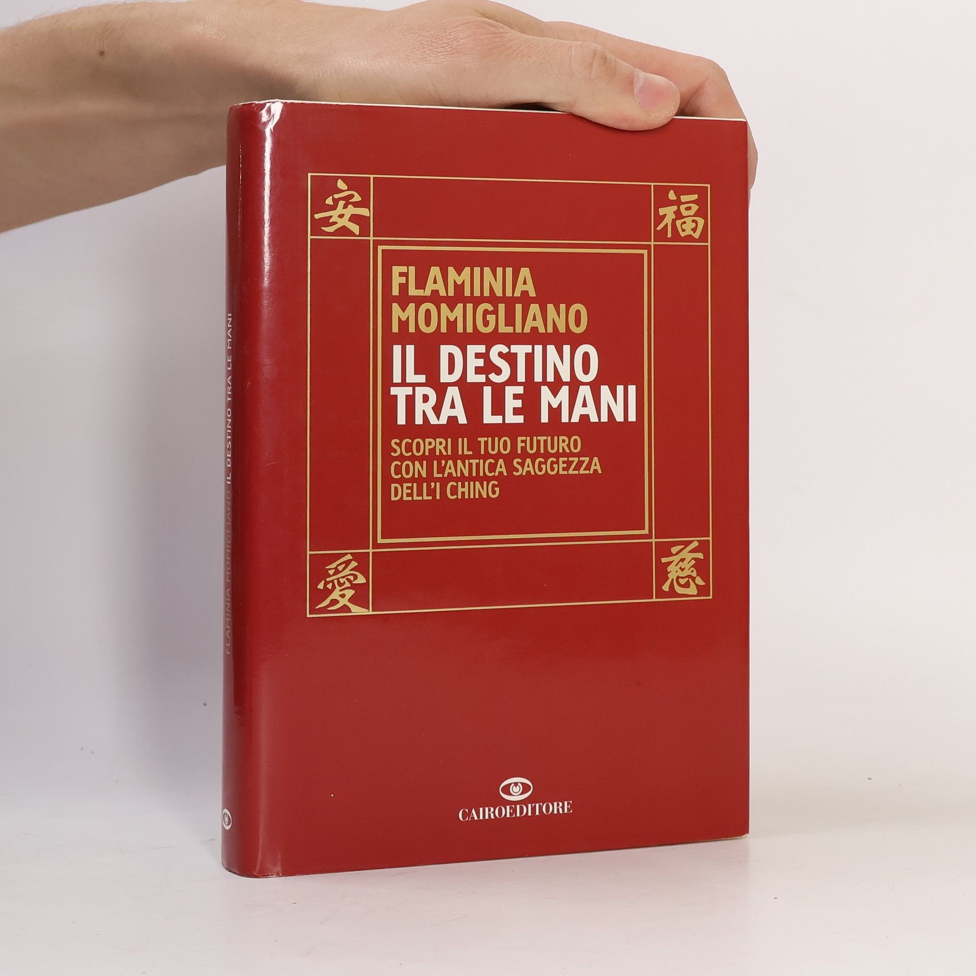 Il destino tra le mani. Scopri il tuo futuro con l'antica saggezza dell'I Ching