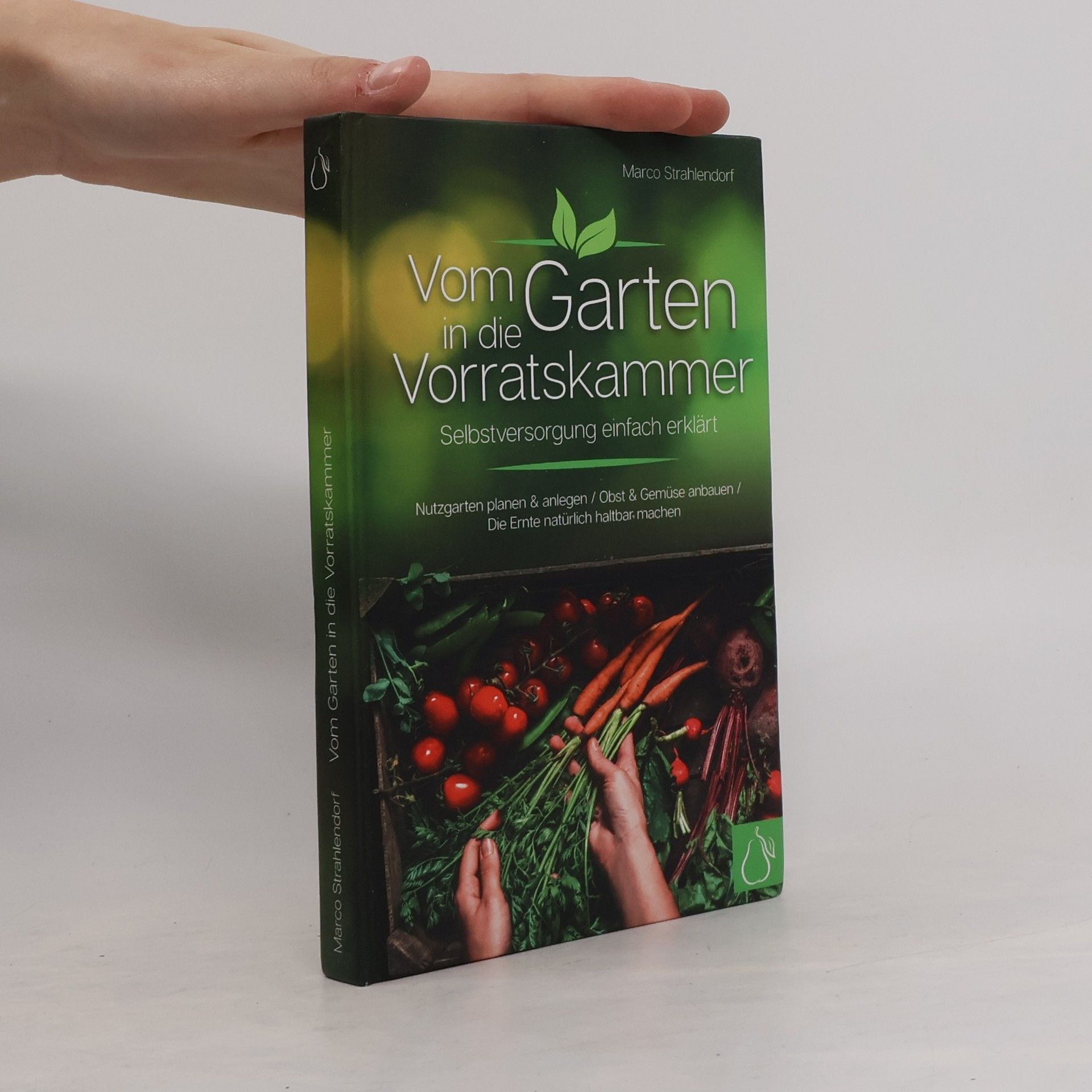 Marco Strahlendorf Vom Garten in die Vorratskammer. Selbstversorgung einfach erklärt