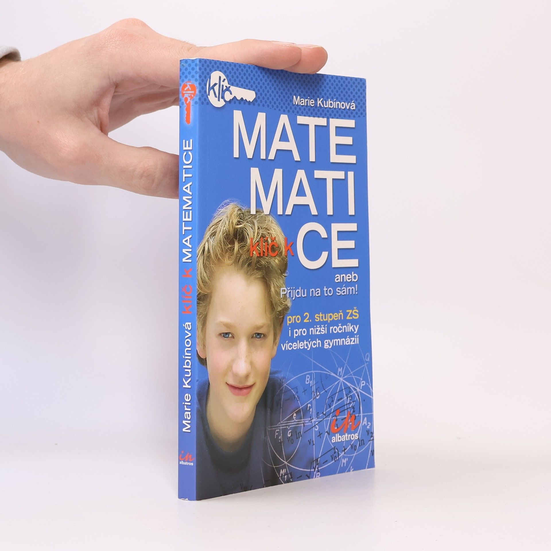 Klíč k matematice aneb Přijdu na to sám! . Pro 2. stupeň ZŠ i pro nižší ročníky víceletých gymnázií