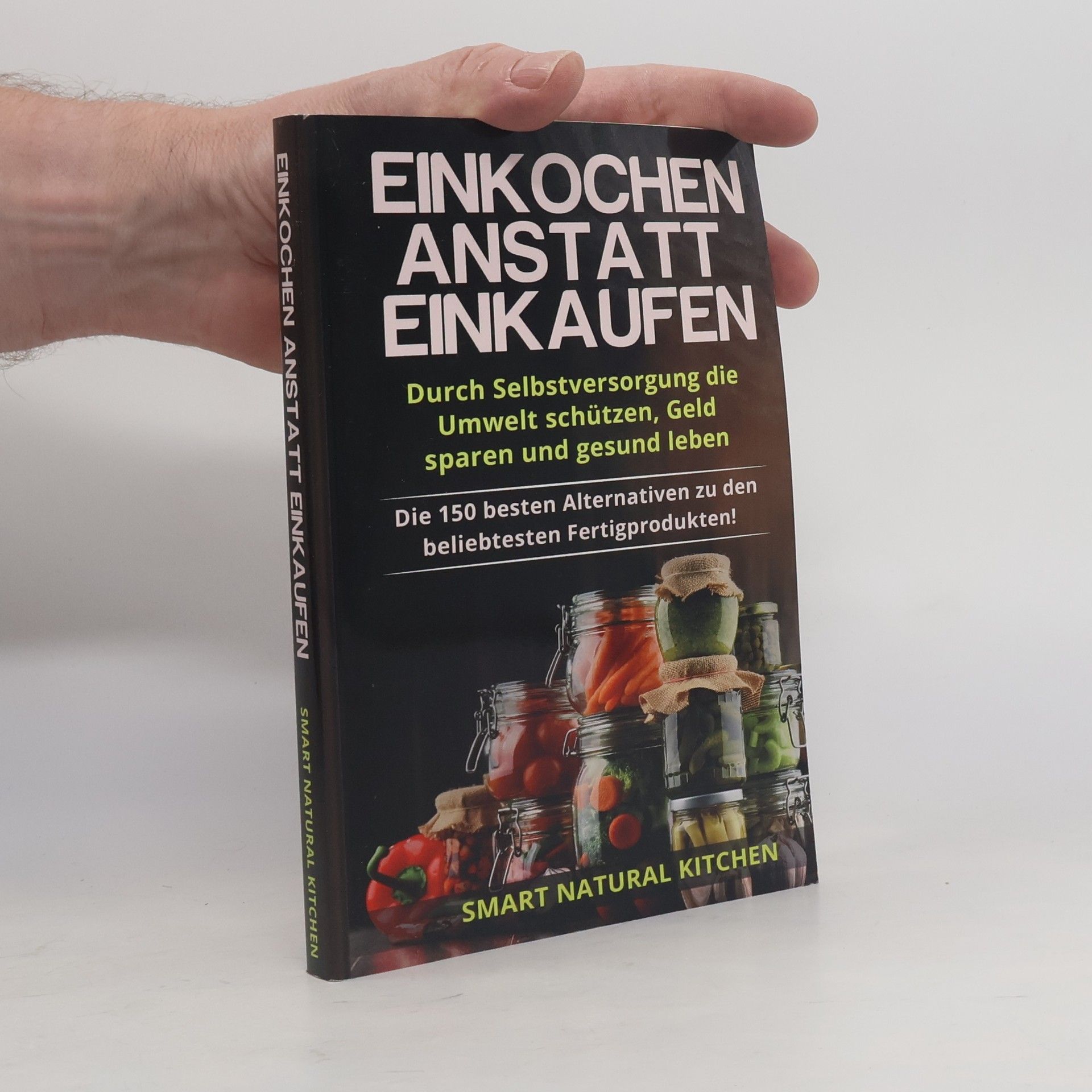 Nina Zahn Einkochen anstatt Einkaufen - Durch Selbstversorgung die Umwelt schützen, Geld sparen und gesund leben