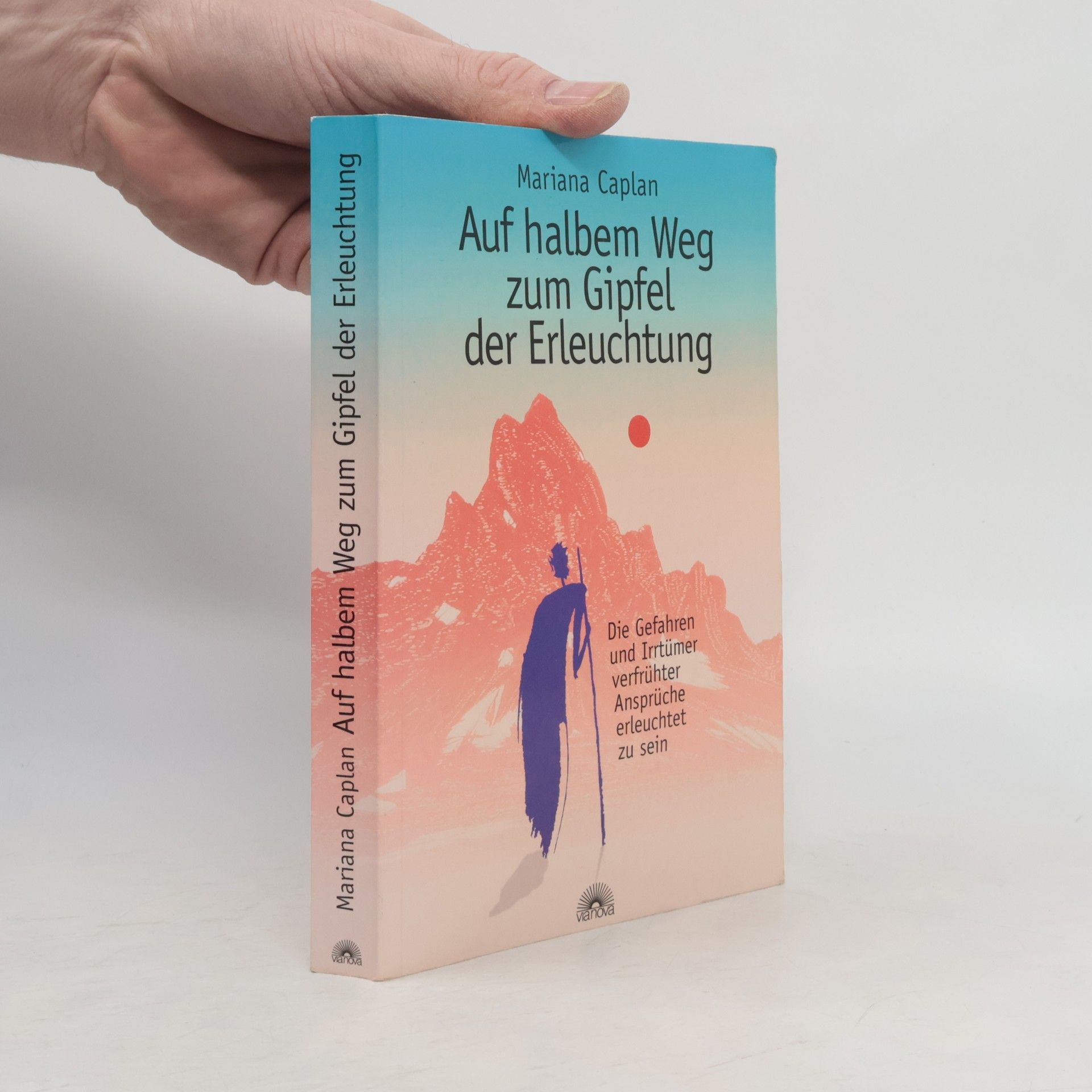 Mariana Caplan Auf halbem Weg zum Gipfel der Erleuchtung. Die Gefahren und Irrtümer verfrühter Ansprüche, erleuchtet zu sein