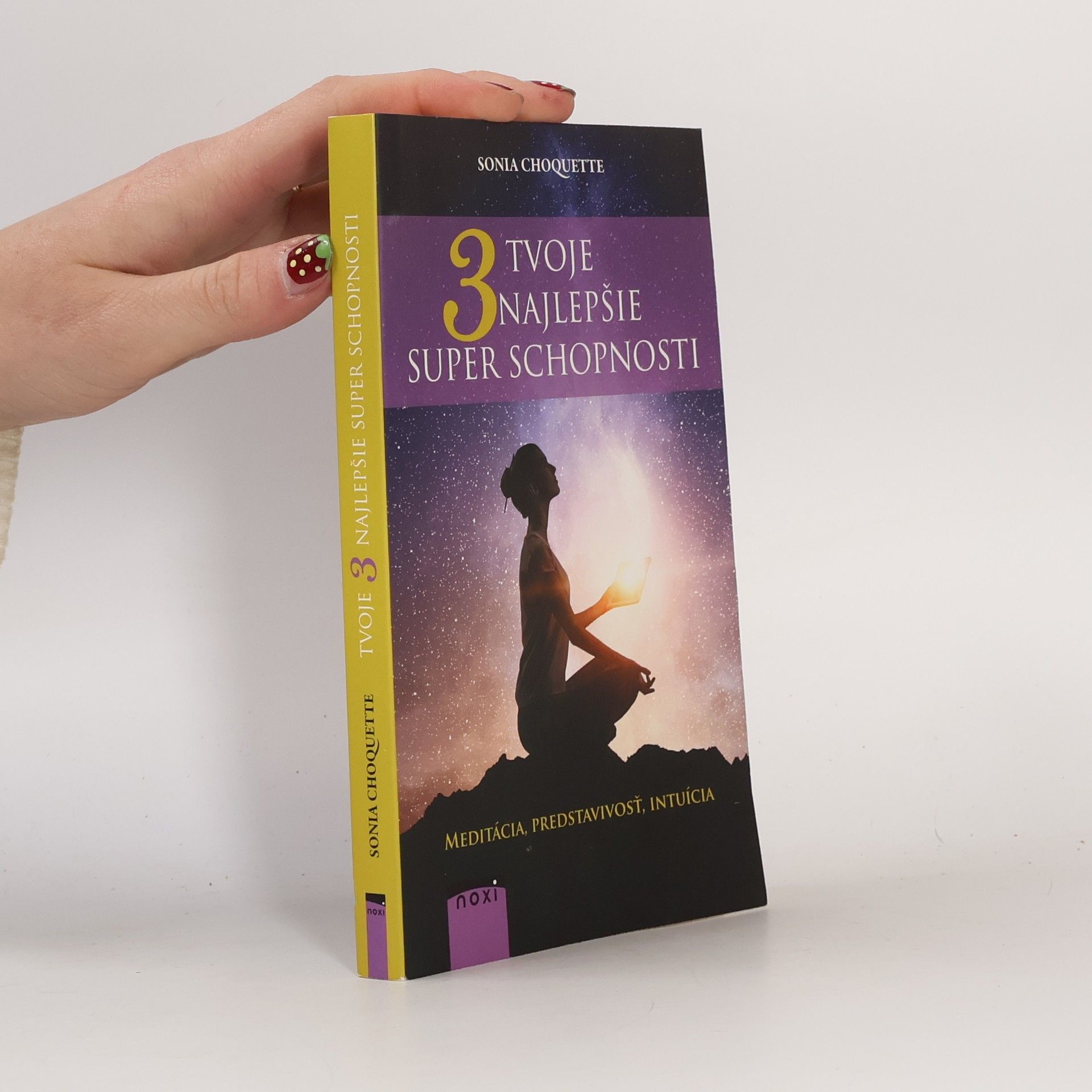 Sonia Choquette Tvoje 3 najlepšie superschopnosti: Meditácia, predstavivosť, intuícia
