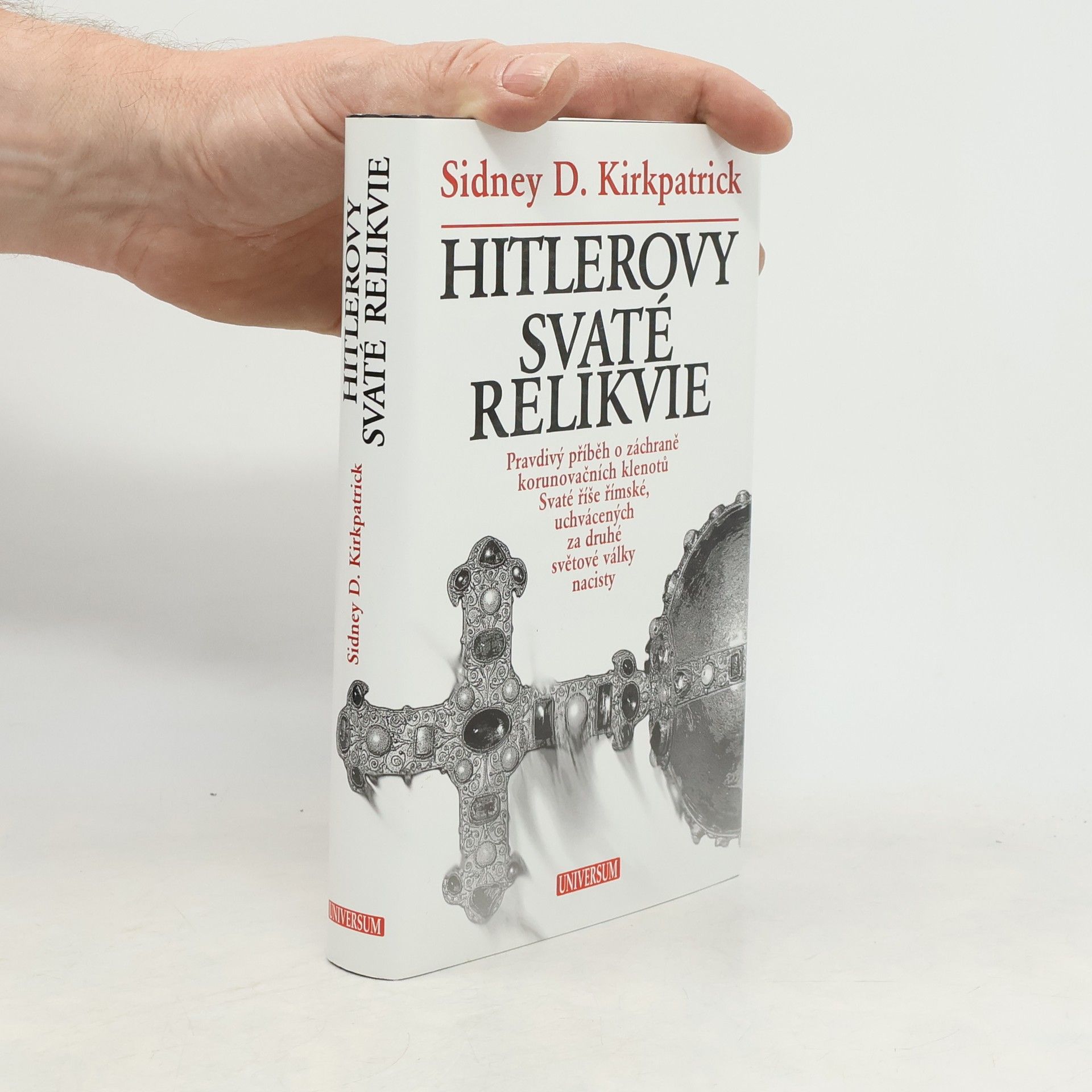Sidney Kirkpatrick Hitlerovy svaté relikvie : pravdivý příběh o záchraně korunovačních klenotů Svaté říše římské, uchvácených za druhé světové války nacisty